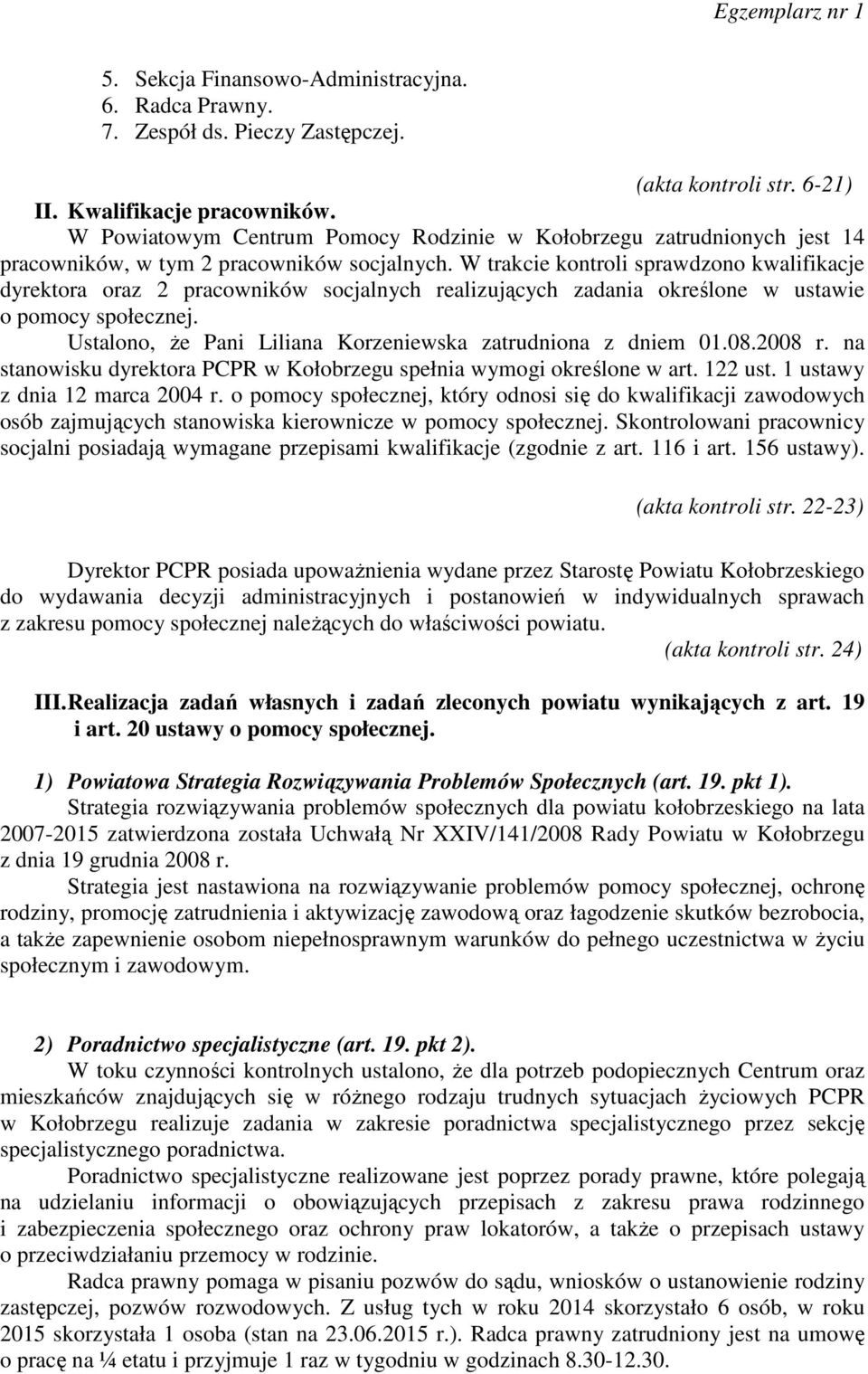W trakcie kontroli sprawdzono kwalifikacje dyrektora oraz 2 pracowników socjalnych realizujących zadania określone w ustawie o pomocy społecznej.