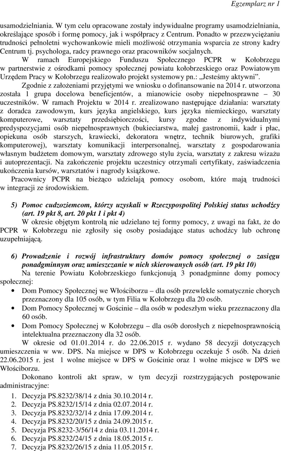 W ramach Europejskiego Funduszu Społecznego PCPR w Kołobrzegu w partnerstwie z ośrodkami pomocy społecznej powiatu kołobrzeskiego oraz Powiatowym Urzędem Pracy w Kołobrzegu realizowało projekt