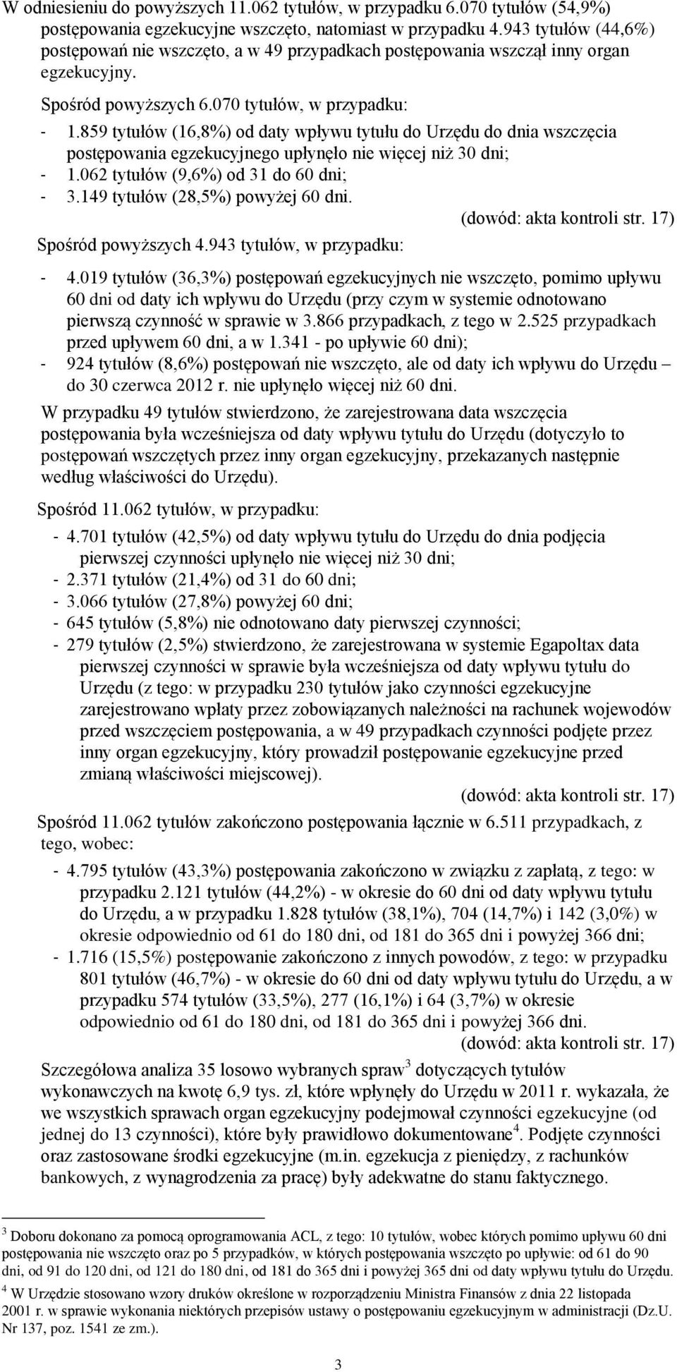 859 tytułów (16,8%) od daty wpływu tytułu do Urzędu do dnia wszczęcia postępowania egzekucyjnego upłynęło nie więcej niż 30 dni; - 1.062 tytułów (9,6%) od 31 do 60 dni; - 3.