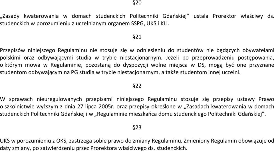 Jeżeli po przeprowadzeniu postępowania, o którym mowa w Regulaminie, pozostaną do dyspozycji wolne miejsca w DS, mogą być one przyznane studentom odbywającym na PG studia w trybie niestacjonarnym, a