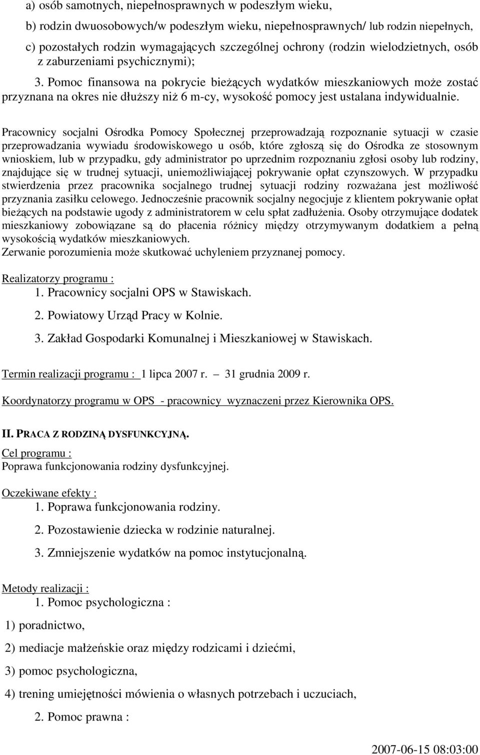 Pomoc finansowa na pokrycie bieŝących wydatków mieszkaniowych moŝe zostać przyznana na okres nie dłuŝszy niŝ 6 m-cy, wysokość pomocy jest ustalana indywidualnie.