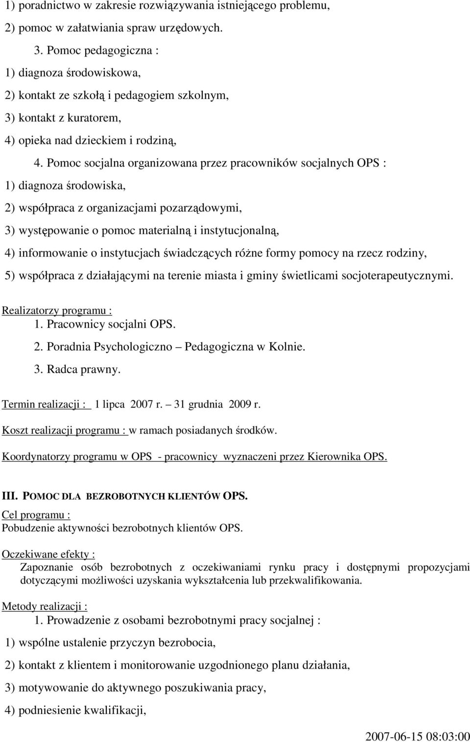 Pomoc socjalna organizowana przez pracowników socjalnych OPS : 1) diagnoza środowiska, 2) współpraca z organizacjami pozarządowymi, 3) występowanie o pomoc materialną i instytucjonalną, 4)