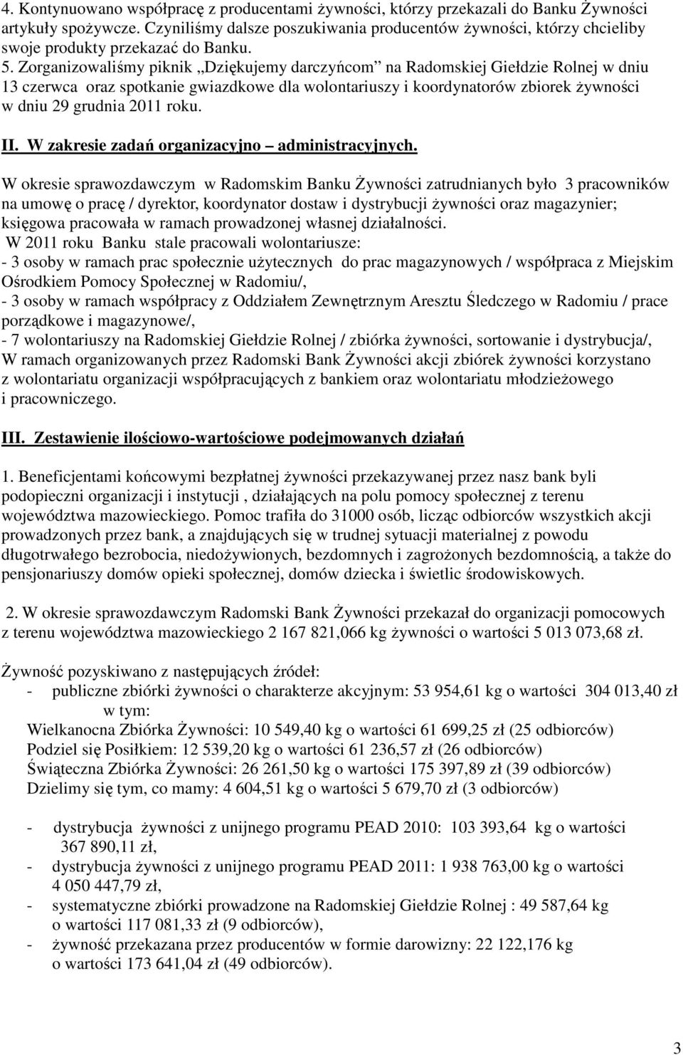 Zorganizowaliśmy piknik Dziękujemy darczyńcom na Radomskiej Giełdzie Rolnej w dniu 13 czerwca oraz spotkanie gwiazdkowe dla wolontariuszy i koordynatorów zbiorek Ŝywności w dniu 29 grudnia 2011 roku.