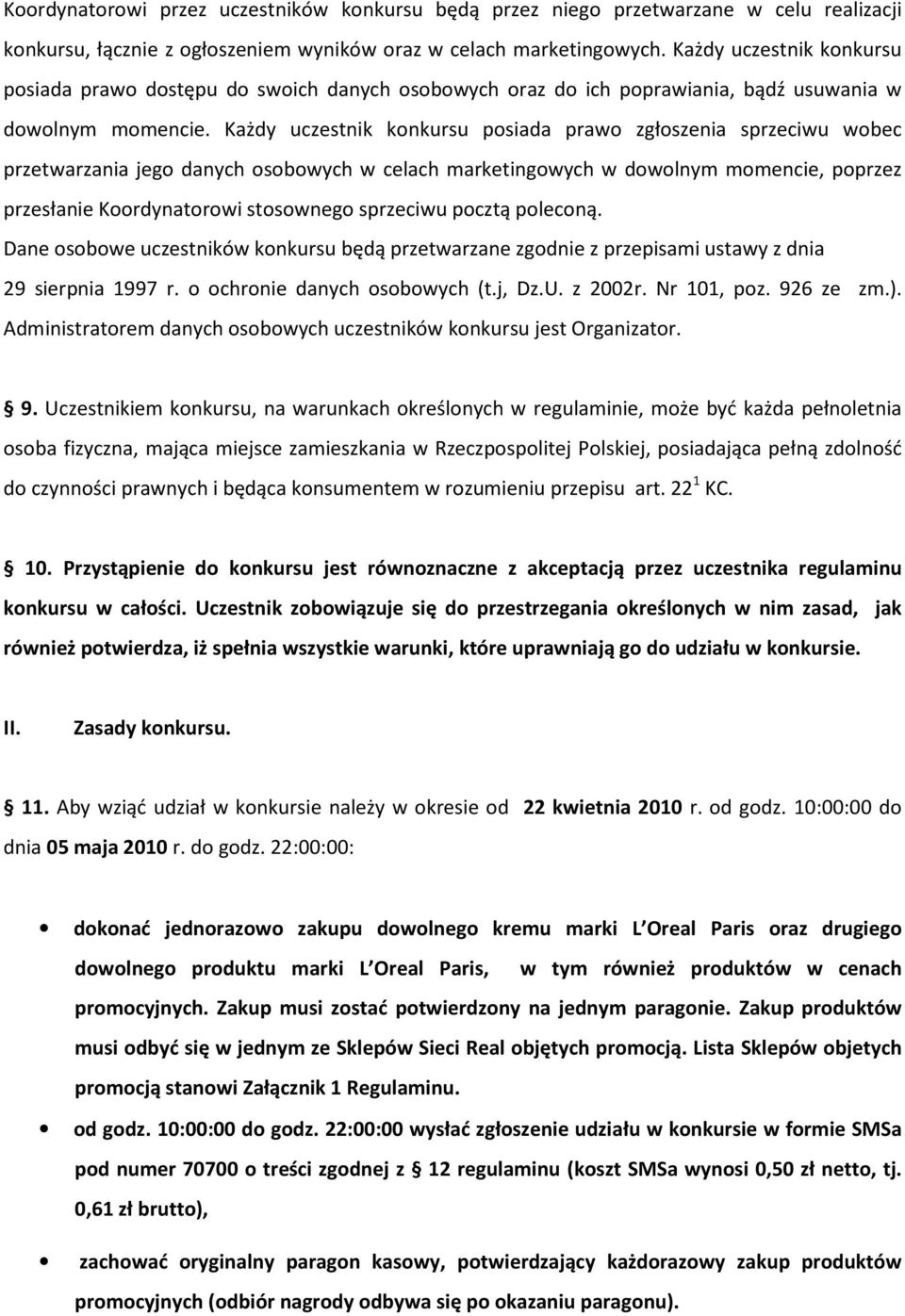 Każdy uczestnik konkursu posiada prawo zgłoszenia sprzeciwu wobec przetwarzania jego danych osobowych w celach marketingowych w dowolnym momencie, poprzez przesłanie Koordynatorowi stosownego