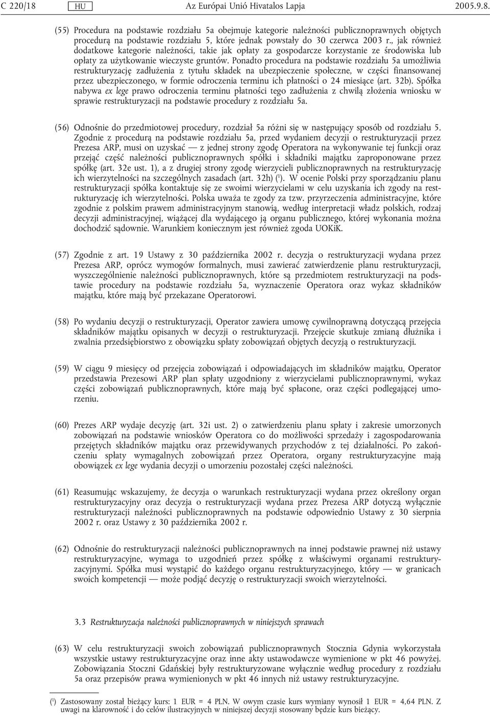 Ponadto procedura na podstawie rozdziału 5a umożliwia restrukturyzację zadłużenia z tytułu składek na ubezpieczenie społeczne, w części finansowanej przez ubezpieczonego, w formie odroczenia terminu
