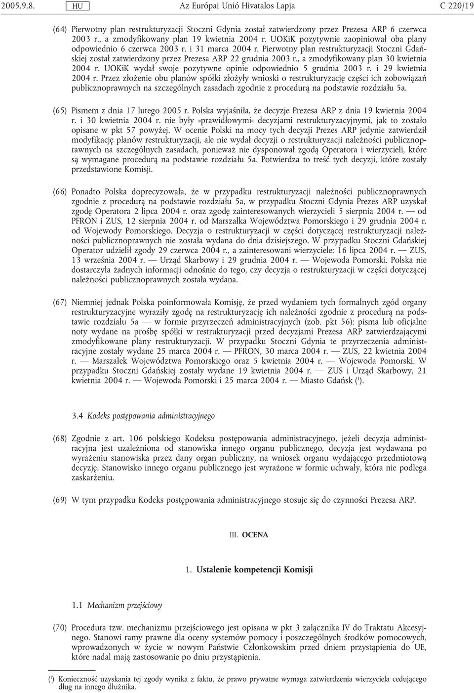 , a zmodyfikowany plan 30 kwietnia 2004 r. UOKiK wydał swoje pozytywne opinie odpowiednio 5 grudnia 2003 r. i 29 kwietnia 2004 r.