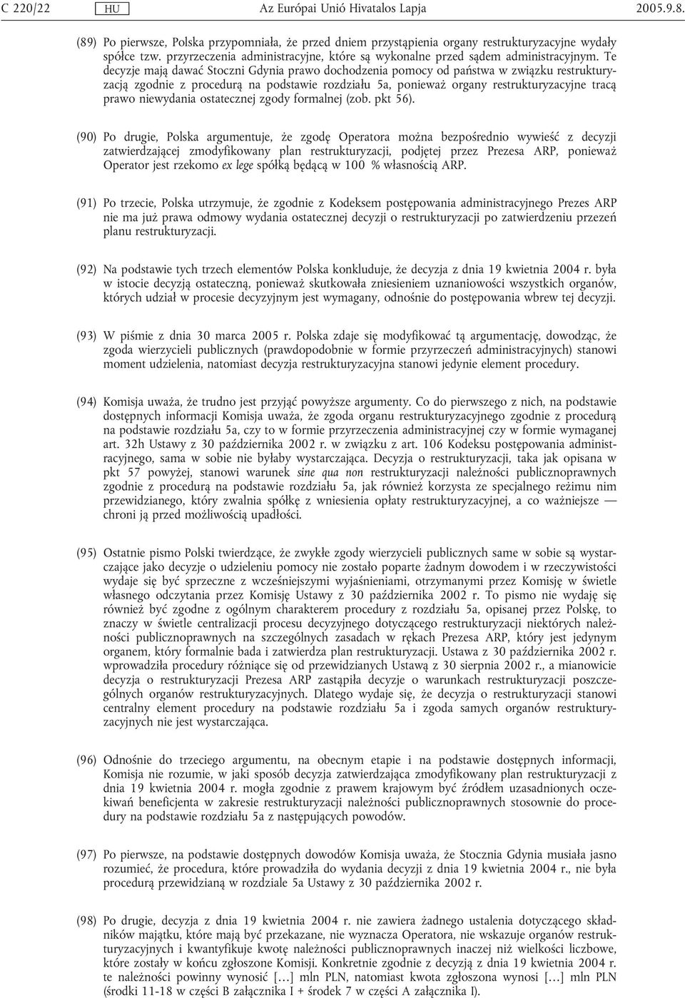 Te decyzje mają dawać Stoczni Gdynia prawo dochodzenia pomocy od państwa w związku restrukturyzacją zgodnie z procedurą na podstawie rozdziału 5a, ponieważ organy restrukturyzacyjne tracą prawo