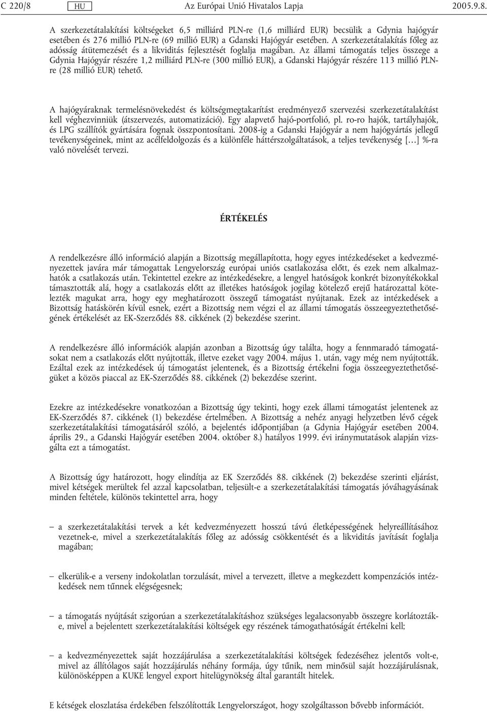 Az állami támogatás teljes összege a Gdynia Hajógyár részére 1,2 milliárd PLN-re (300 millió EUR), a Gdanski Hajógyár részére 113 millió PLNre (28 millió EUR) tehető.