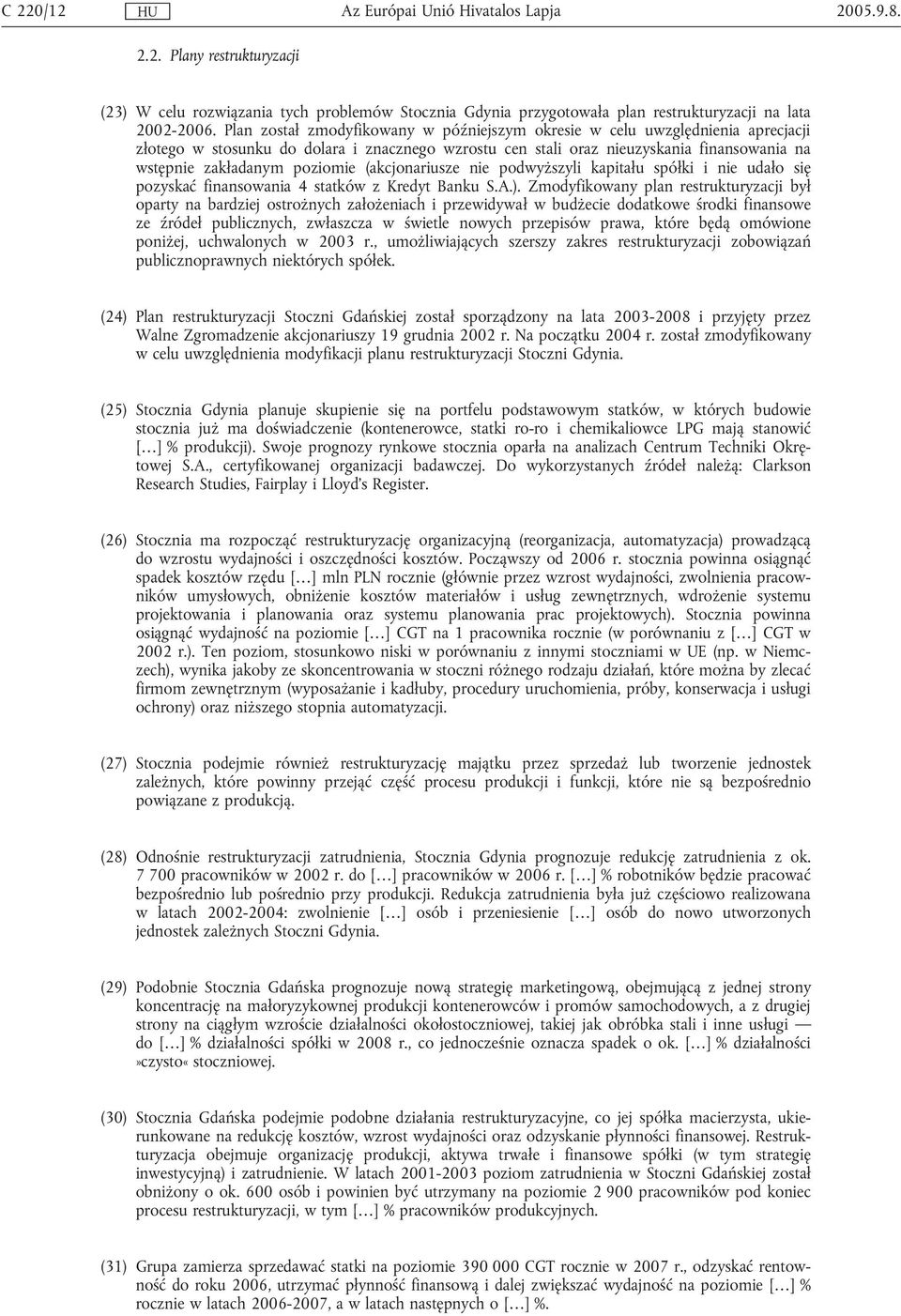 poziomie (akcjonariusze nie podwyższyli kapitału spółki i nie udało się pozyskać finansowania 4 statków z Kredyt Banku S.A.).