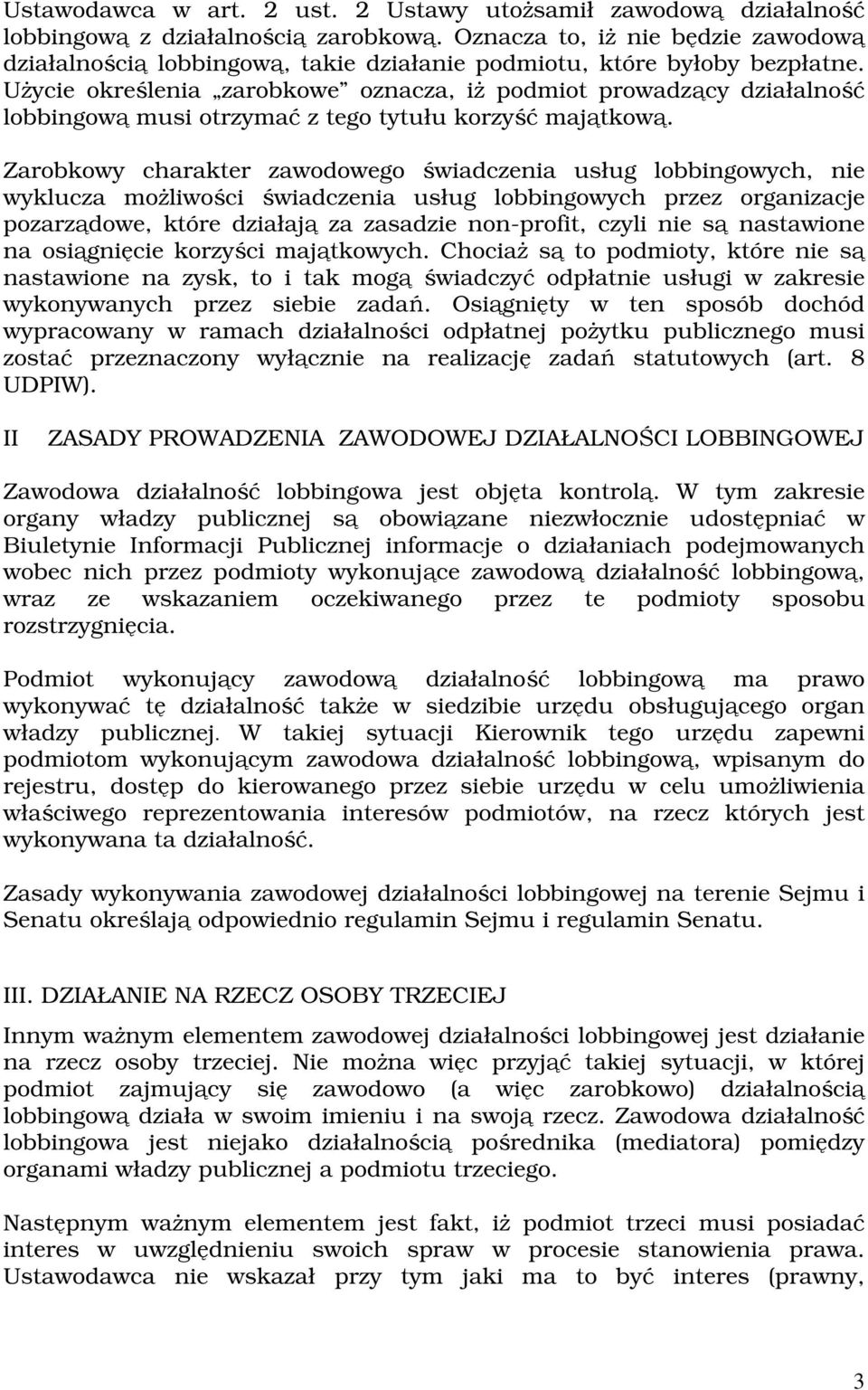 Użycie określenia zarobkowe oznacza, iż podmiot prowadzący działalność lobbingową musi otrzymać z tego tytułu korzyść majątkową.