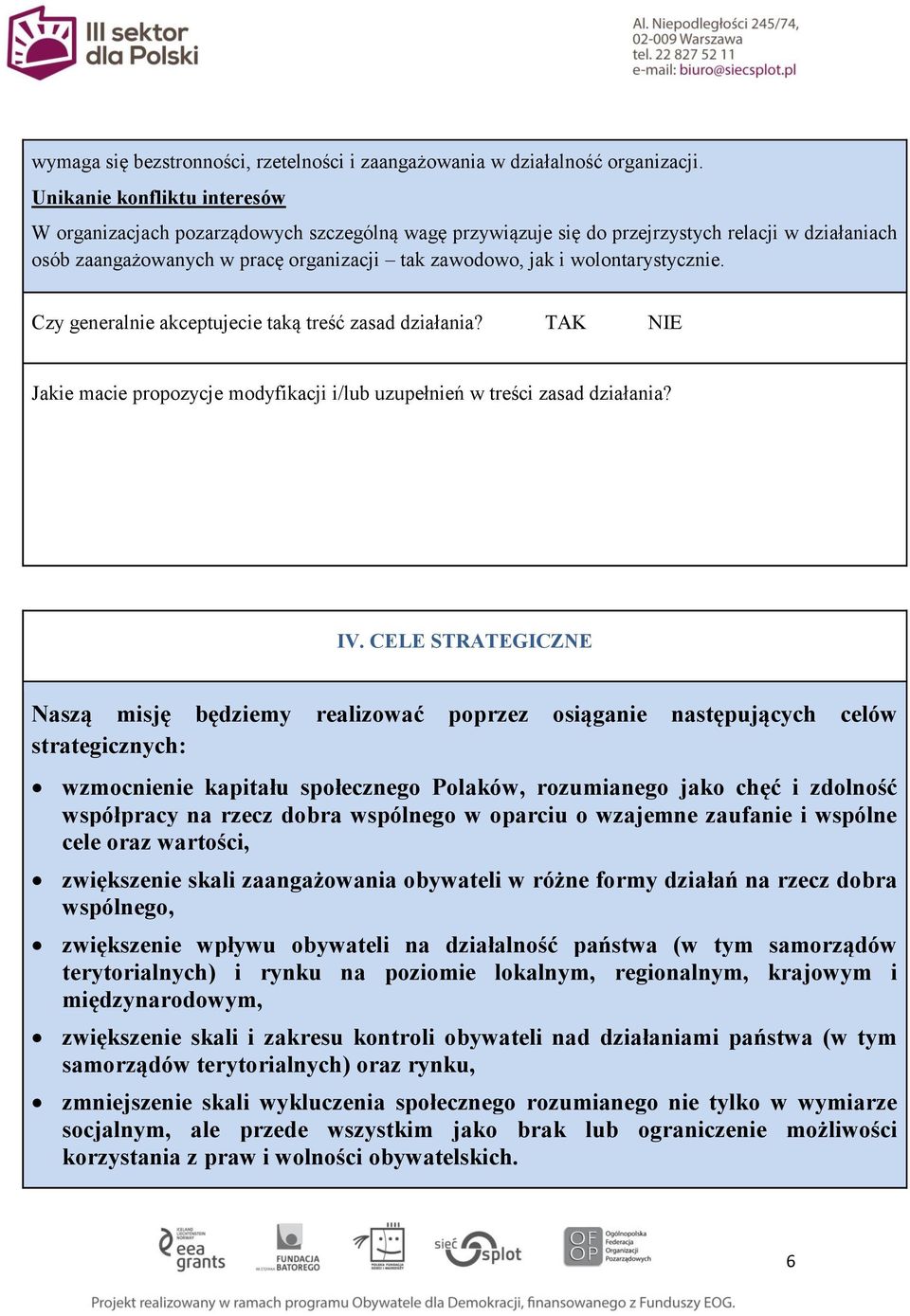 wolontarystycznie. Czy generalnie akceptujecie taką treść zasad działania? TAK NIE Jakie macie propozycje modyfikacji i/lub uzupełnień w treści zasad działania? IV.