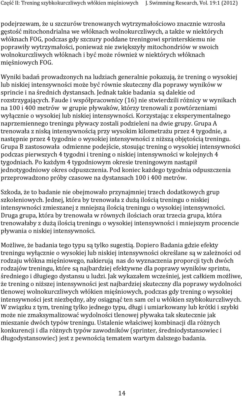 Wyniki badań prowadzonych na ludziach generalnie pokazują, że trening o wysokiej lub niskiej intensywności może być równie skuteczny dla poprawy wyników w sprincie i na średnich dystansach.