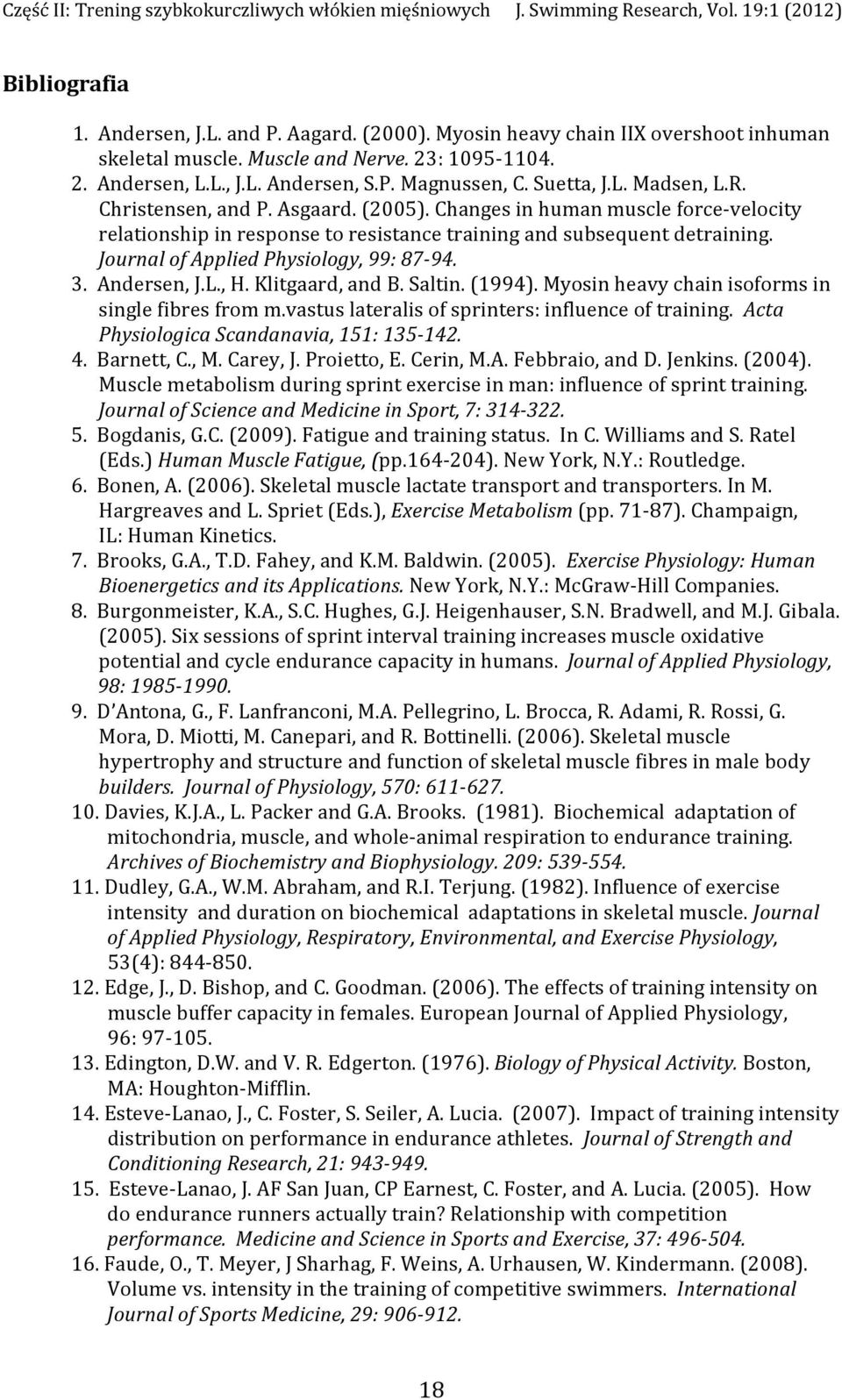 Journal of Applied Physiology, 99: 87 94. 3. Andersen, J.L., H. Klitgaard, and B. Saltin. (1994). Myosin heavy chain isoforms in single fibres from m.