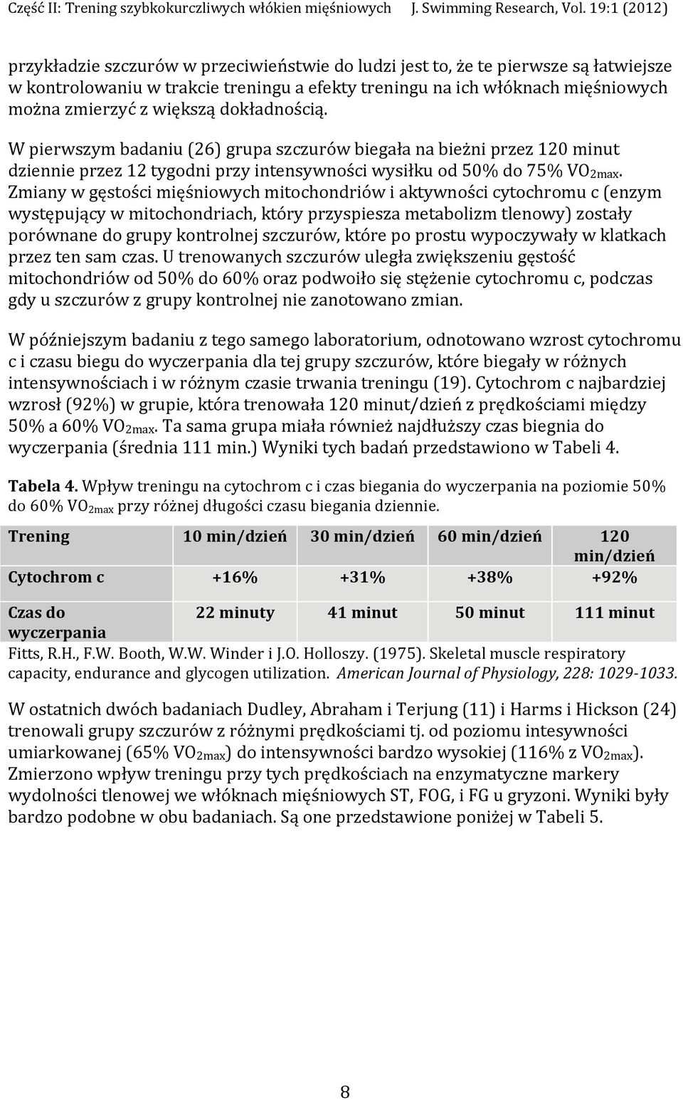 Zmiany w gęstości mięśniowych mitochondriów i aktywności cytochromu c (enzym występujący w mitochondriach, który przyspiesza metabolizm tlenowy) zostały porównane do grupy kontrolnej szczurów, które