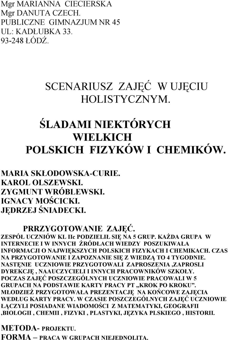 ZESPÓŁ UCZNIÓW KL IIc PODZIELIŁ SIĘ NA 5 GRUP. KAŻDA GRUPA W INTERNECIE I W INNYCH ŹRÓDŁACH WIEDZY POSZUKIWAŁA INFORMACJI O NAJWIĘKSZYCH POLSKICH FIZYKACH I CHEMIKACH.