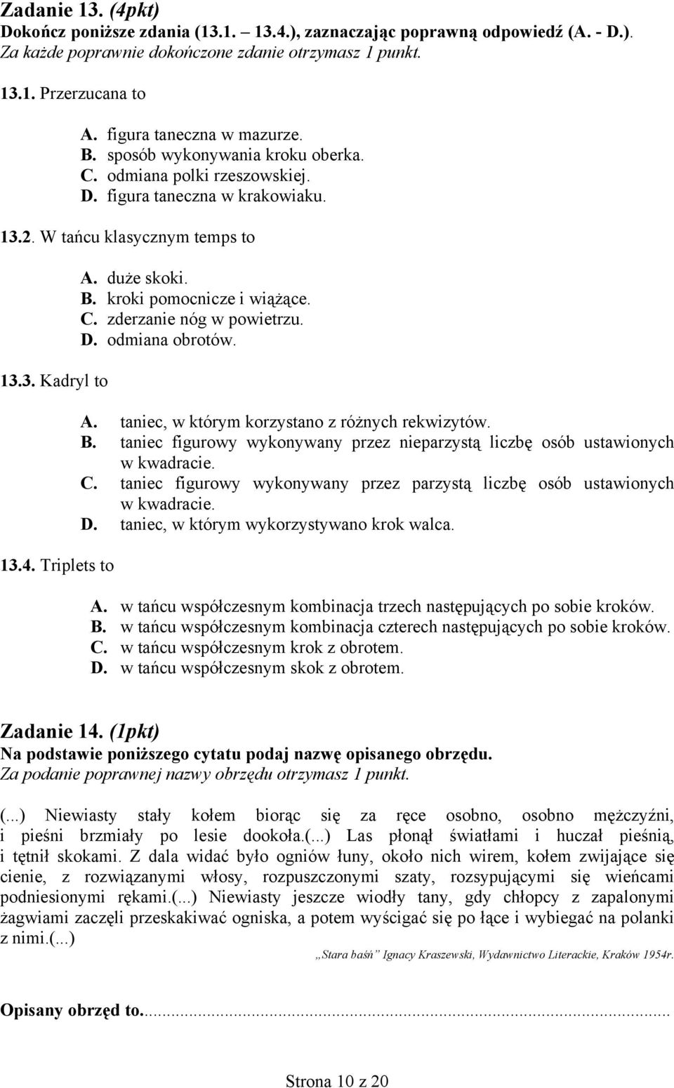 duże skoki. B. kroki pomocnicze i wiążące. C. zderzanie nóg w powietrzu. D. odmiana obrotów. A. taniec, w którym korzystano z różnych rekwizytów. B. taniec figurowy wykonywany przez nieparzystą liczbę osób ustawionych w kwadracie.