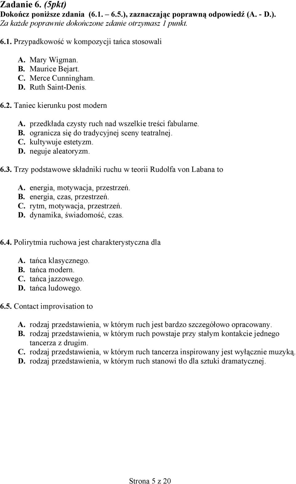 C. kultywuje estetyzm. D. neguje aleatoryzm. 6.3. Trzy podstawowe składniki ruchu w teorii Rudolfa von Labana to A. energia, motywacja, przestrzeń. B. energia, czas, przestrzeń. C.