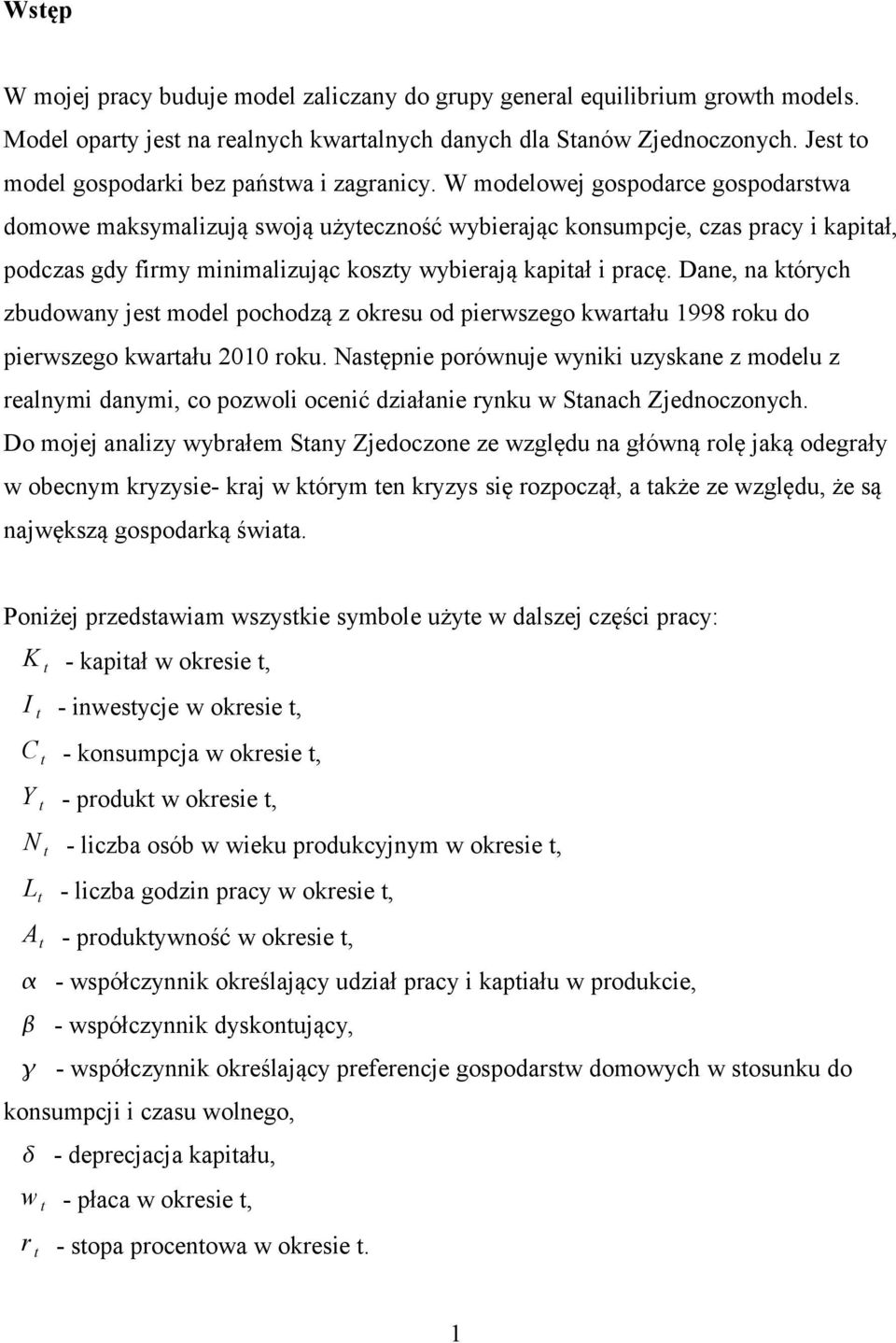 W modelowej gospodarce gospodarstwa domowe maksymalizują swoją użyteczność wybierając konsumpcje, czas pracy i kapitał, podczas gdy firmy minimalizując koszty wybierają kapitał i pracę.