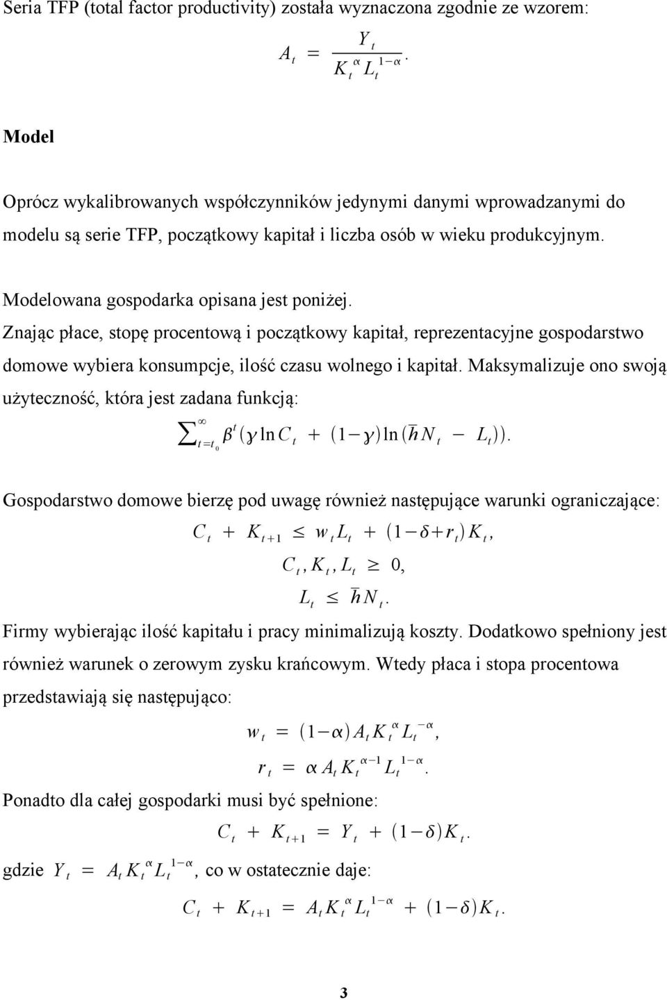 Znając płace, stopę procentową i początkowy kapitał, reprezentacyjne gospodarstwo domowe wybiera konsumpcje, ilość czasu wolnego i kapitał.