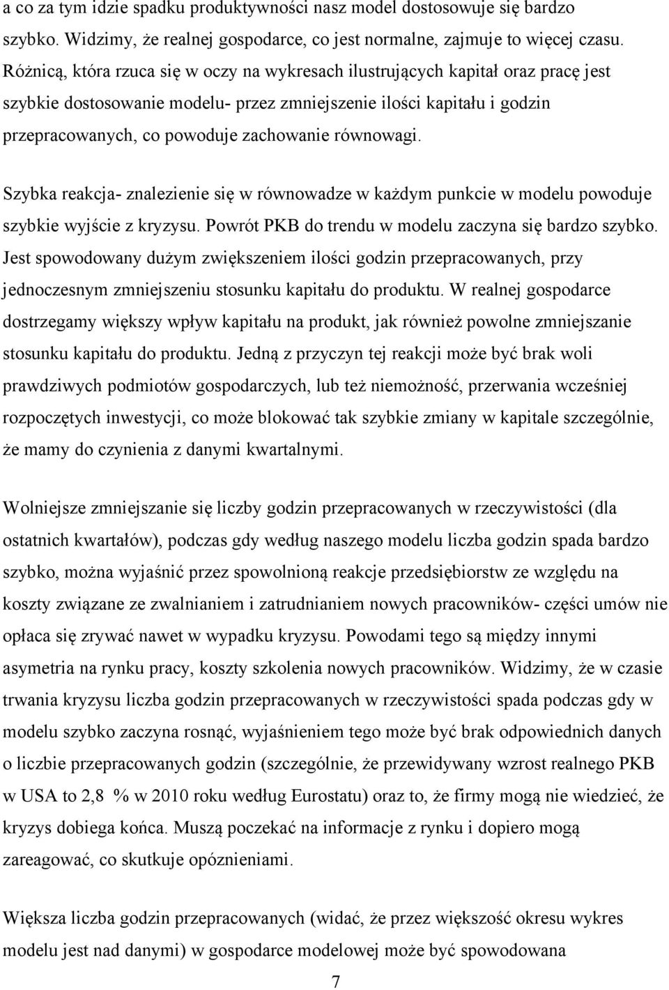 równowagi. Szybka reakcja- znalezienie się w równowadze w każdym punkcie w modelu powoduje szybkie wyjście z kryzysu. Powrót PKB do trendu w modelu zaczyna się bardzo szybko.