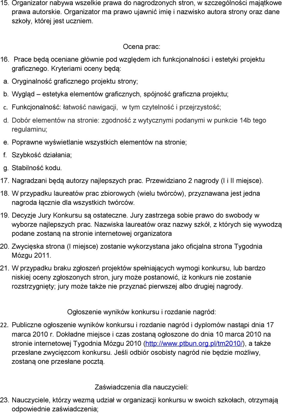 Prace będą oceniane głównie pod względem ich funkcjonalności i estetyki projektu graficznego. Kryteriami oceny będą: a. Oryginalność graficznego projektu strony; b.