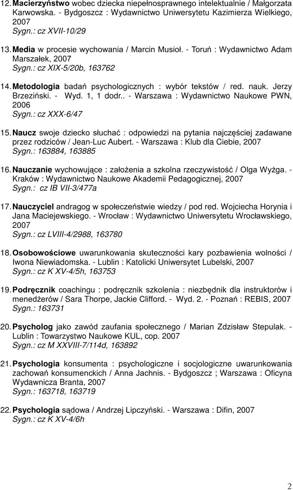 . - Warszawa : Wydawnictwo Naukowe PWN, 2006 Sygn.: cz XXX-6/47 15. NauczVZRMHG]LHFNRVáXFKDüRGSRZLHG]i na pywdqldqdmf]flhm]dgdzdqh przez rodziców / Jean-Luc Aubert. - Warszawa : Klub dla Ciebie, Sygn.