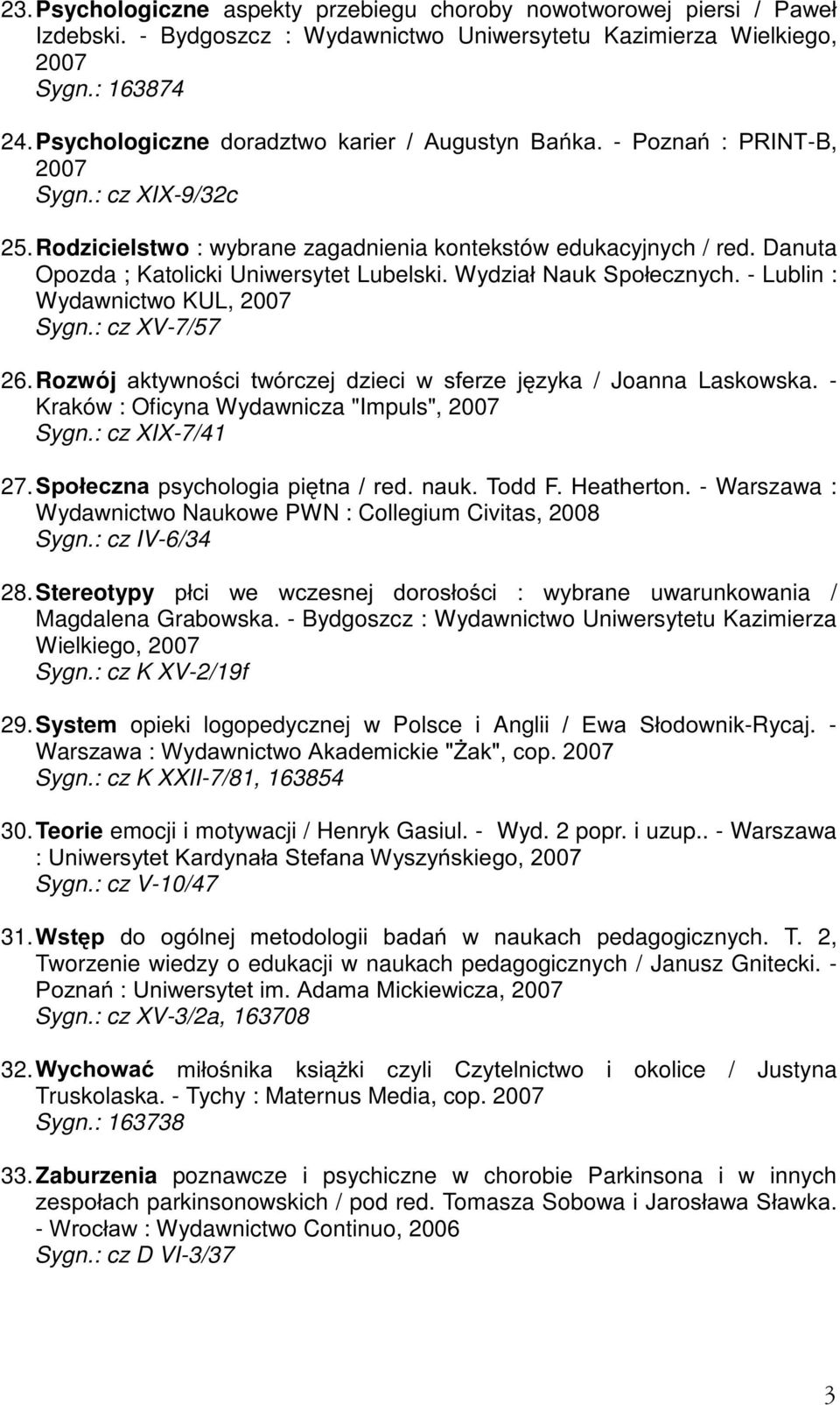Danuta Opozda ; Katolicki Uniwersytet Lubelski. Wydziaá1DXN6SRáHF]Q\FK- Lublin : Wydawnictwo KUL, Sygn.: cz XV-7/57 26. Rozwój DNW\ZQRFL WZyUF]HM G]LHFL Z VIHU]H M]yka / Joanna Laskowska.
