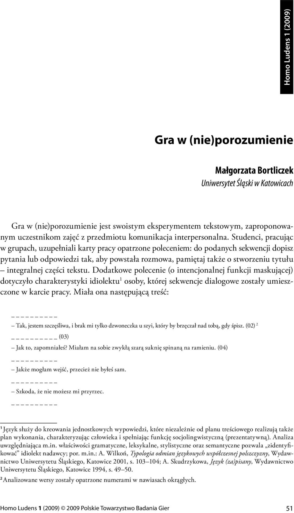 Studenci, pracując w grupach, uzupełniali karty pracy opatrzone poleceniem: do podanych sekwencji dopisz pytania lub odpowiedzi tak, aby powstała rozmowa, pamiętaj także o stworzeniu tytułu