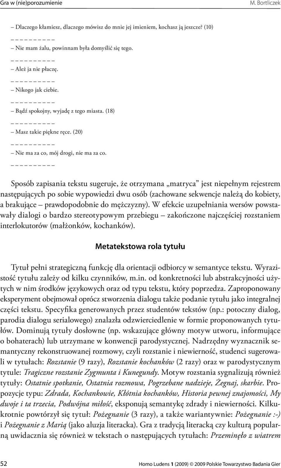 Sposób zapisania tekstu sugeruje, że otrzymana matryca jest niepełnym rejestrem następujących po sobie wypowiedzi dwu osób (zachowane sekwencje należą do kobiety, a brakujące prawdopodobnie do