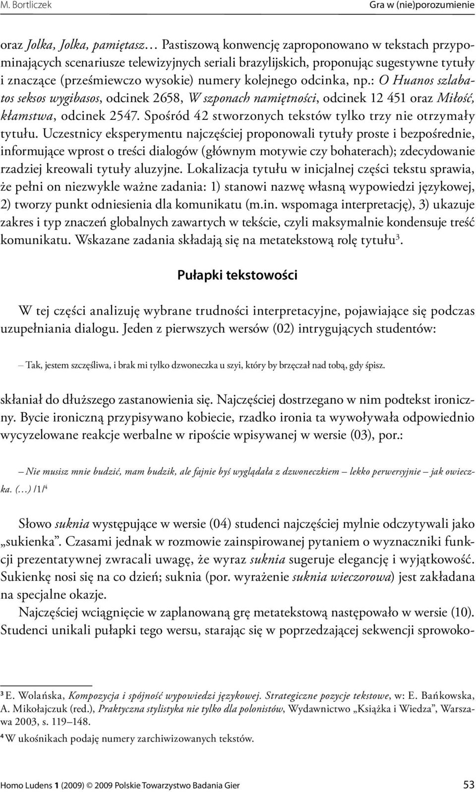 : O Huanos szlabatos seksos wygibasos, odcinek 2658, W szponach namiętności, odcinek 12 451 oraz Miłość, kłamstwa, odcinek 2547. Spośród 42 stworzonych tekstów tylko trzy nie otrzymały tytułu.