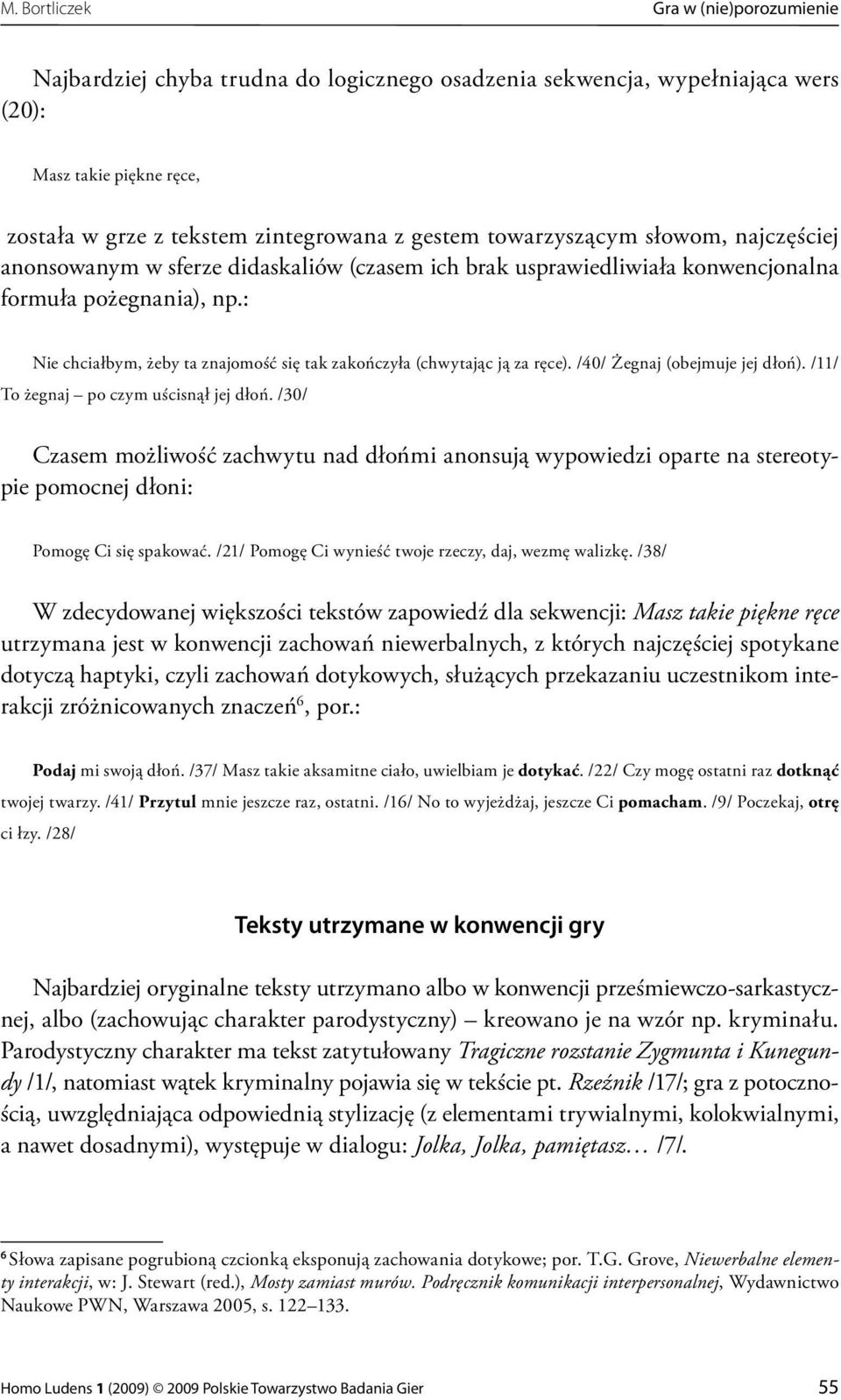 : Nie chciałbym, żeby ta znajomość się tak zakończyła (chwytając ją za ręce). /40/ Żegnaj (obejmuje jej dłoń). /11/ To żegnaj po czym uścisnął jej dłoń.