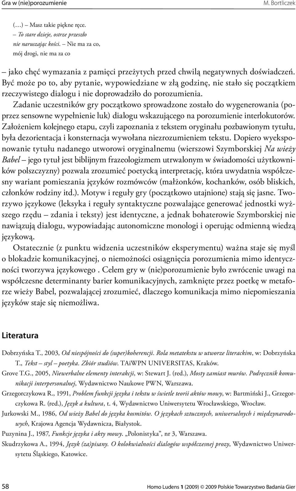 Być może po to, aby pytanie, wypowiedziane w złą godzinę, nie stało się początkiem rzeczywistego dialogu i nie doprowadziło do porozumienia.
