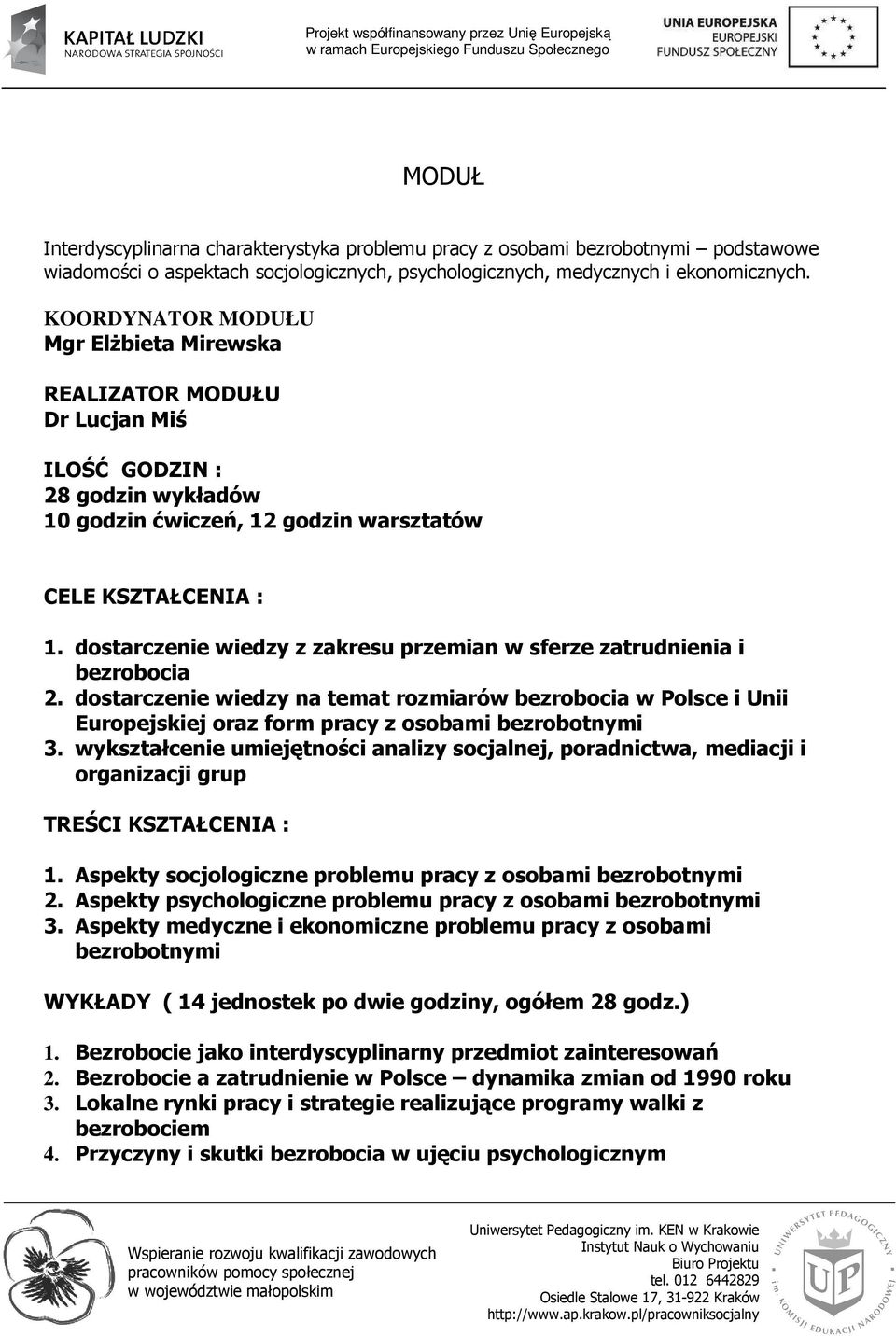 dostarczenie wiedzy z zakresu przemian w sferze zatrudnienia i 2. dostarczenie wiedzy na temat rozmiarów w Polsce i Unii Europejskiej oraz form pracy z osobami bezrobotnymi 3.