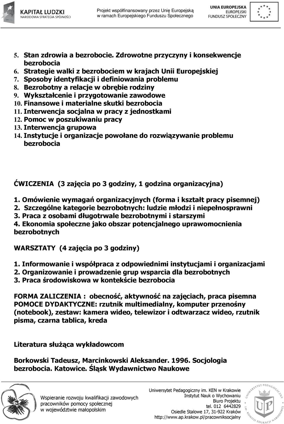 Interwencja grupowa 14. Instytucje i organizacje powołane do rozwiązywanie problemu ĆWICZENIA (3 zajęcia po 3 godziny, 1 godzina organizacyjna) 1.