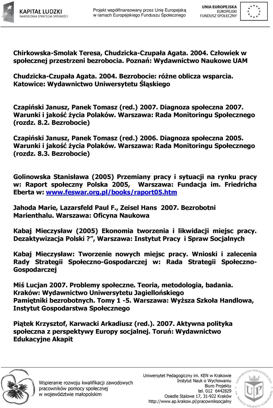 ) 2006. Diagnoza społeczna 2005. Warunki i jakość Ŝycia Polaków. Warszawa: Rada Monitoringu Społecznego (rozdz. 8.3.