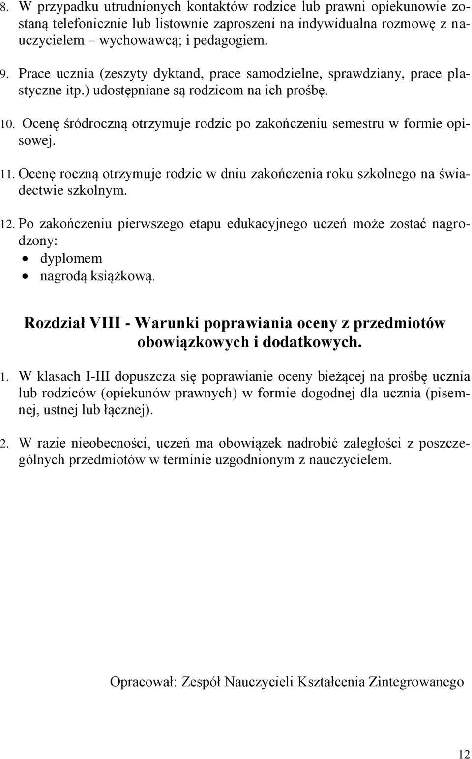 Ocenę śródroczną otrzymuje rodzic po zakończeniu semestru w formie opisowej. 11. Ocenę roczną otrzymuje rodzic w dniu zakończenia roku szkolnego na świadectwie szkolnym. 12.