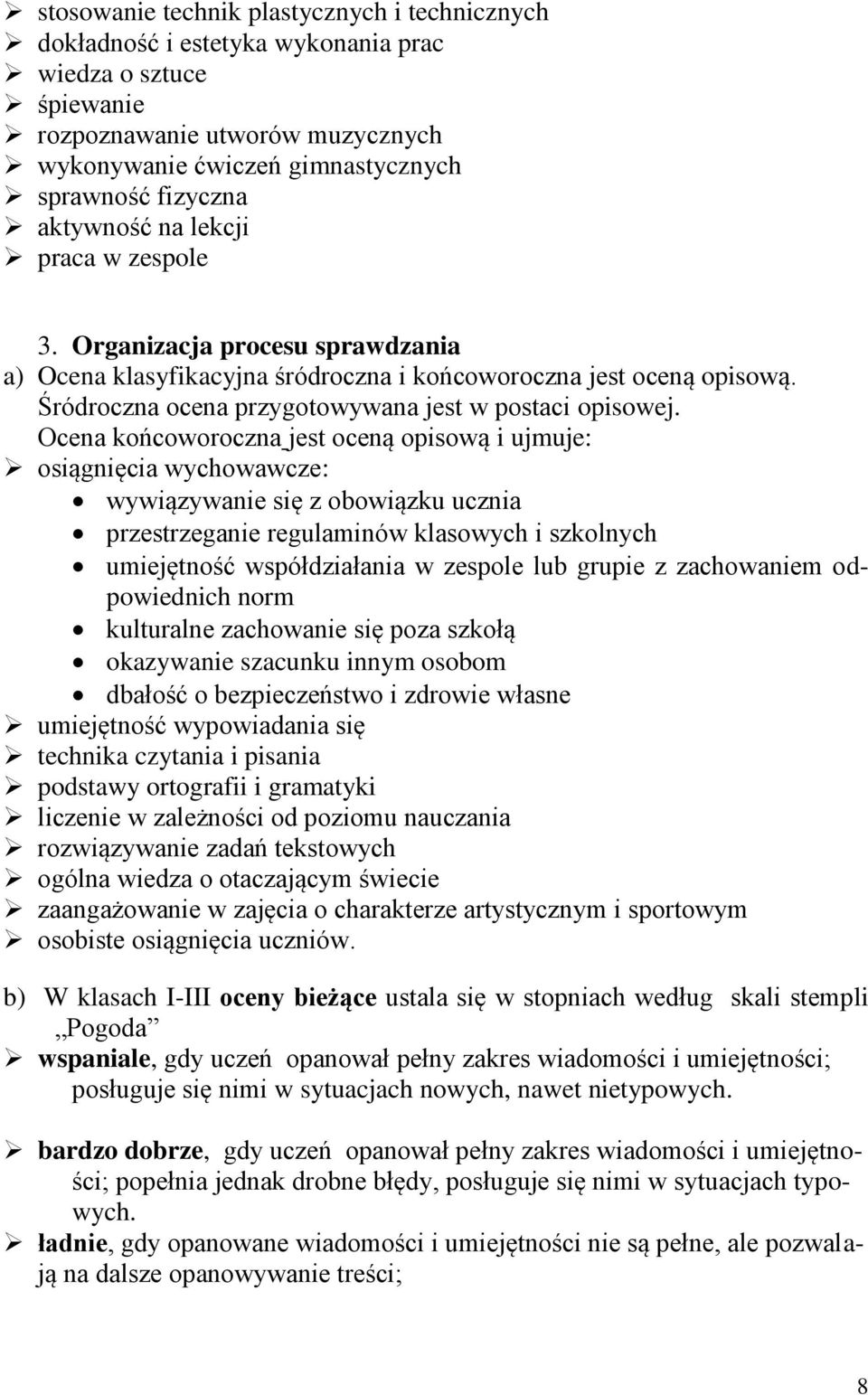 Ocena końcoworoczna jest oceną opisową i ujmuje: osiągnięcia wychowawcze: wywiązywanie się z obowiązku ucznia przestrzeganie regulaminów klasowych i szkolnych umiejętność współdziałania w zespole lub