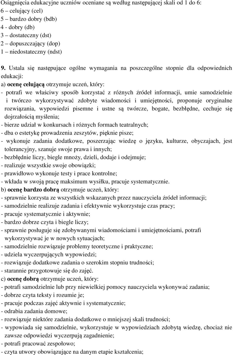 informacji, umie samodzielnie i twórczo wykorzystywać zdobyte wiadomości i umiejętności, proponuje oryginalne rozwiązania, wypowiedzi pisemne i ustne są twórcze, bogate, bezbłędne, cechuje się
