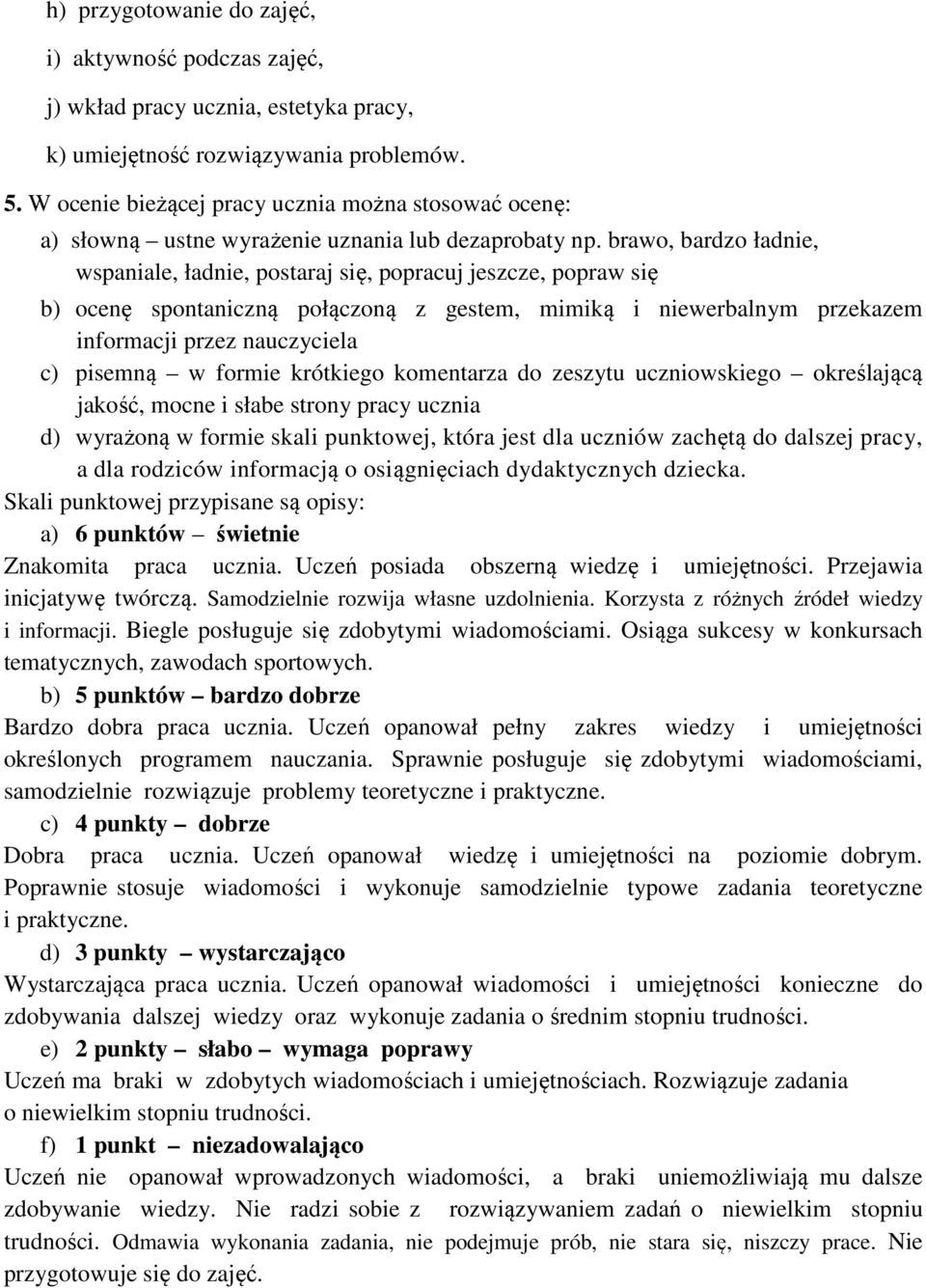 brawo, bardzo ładnie, wspaniale, ładnie, postaraj się, popracuj jeszcze, popraw się b) ocenę spontaniczną połączoną z gestem, mimiką i niewerbalnym przekazem informacji przez nauczyciela c) pisemną w