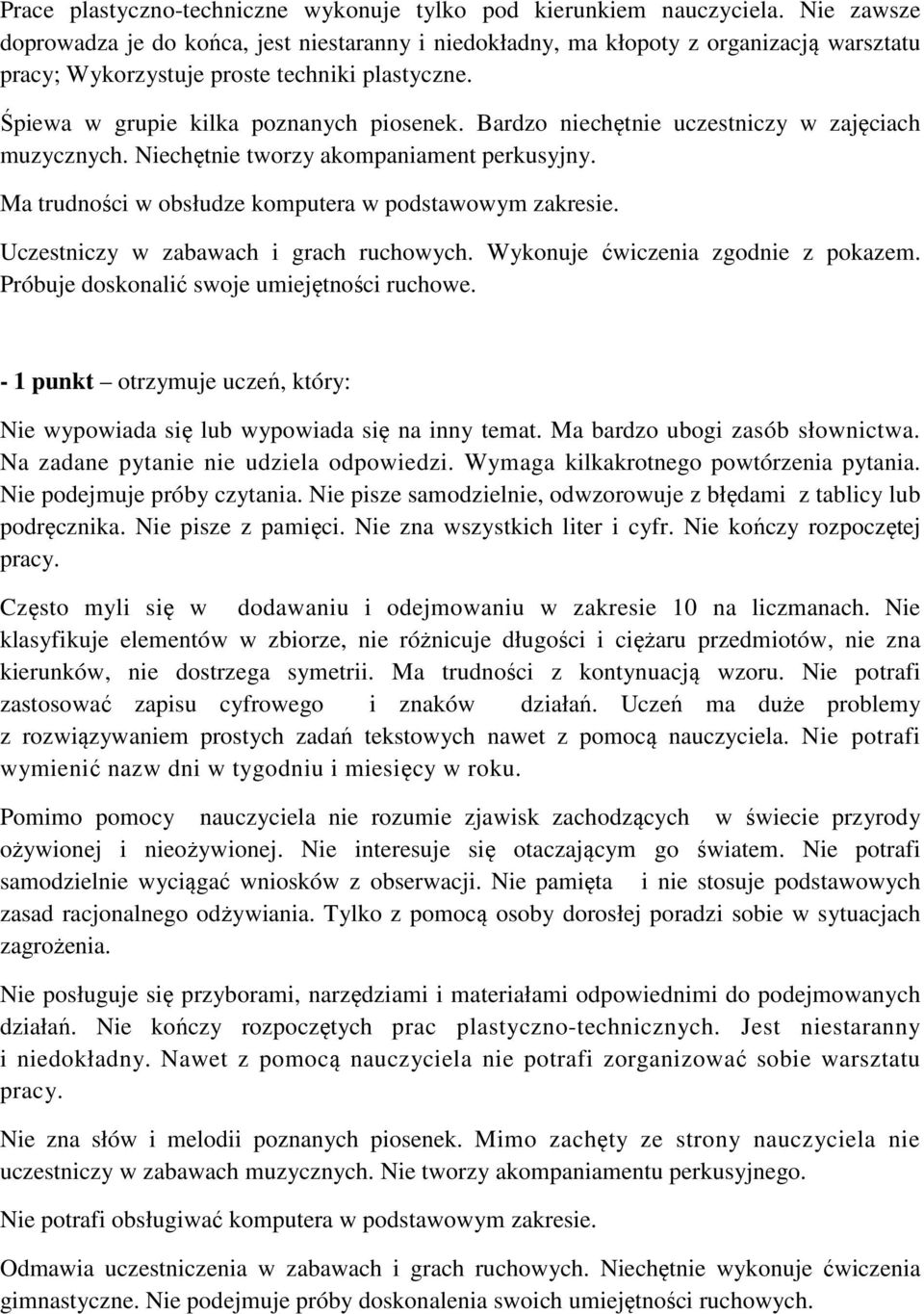 Bardzo niechętnie uczestniczy w zajęciach muzycznych. Niechętnie tworzy akompaniament perkusyjny. Ma trudności w obsłudze komputera w podstawowym zakresie. Uczestniczy w zabawach i grach ruchowych.