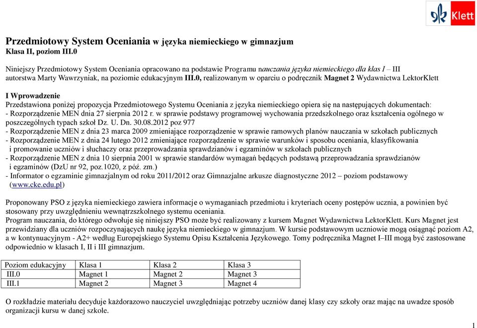 0, realizowanym w oparciu o podręcznik Magnet 2 Wydawnictwa LektorKlett I Wprowadzenie Przedstawiona poniżej propozycja Przedmiotowego Systemu Oceniania z języka niemieckiego opiera się na