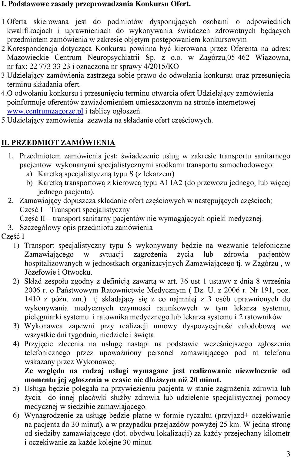 postępowaniem konkursowym. 2.Korespondencja dotycząca Konkursu powinna być kierowana przez Oferenta na adres: Mazowieckie Centrum Neuropsychiatrii Sp. z o.o. w Zagórzu,05-462 Wiązowna, nr fax: 22 773 33 23 i oznaczona nr sprawy 4/2015/KO 3.