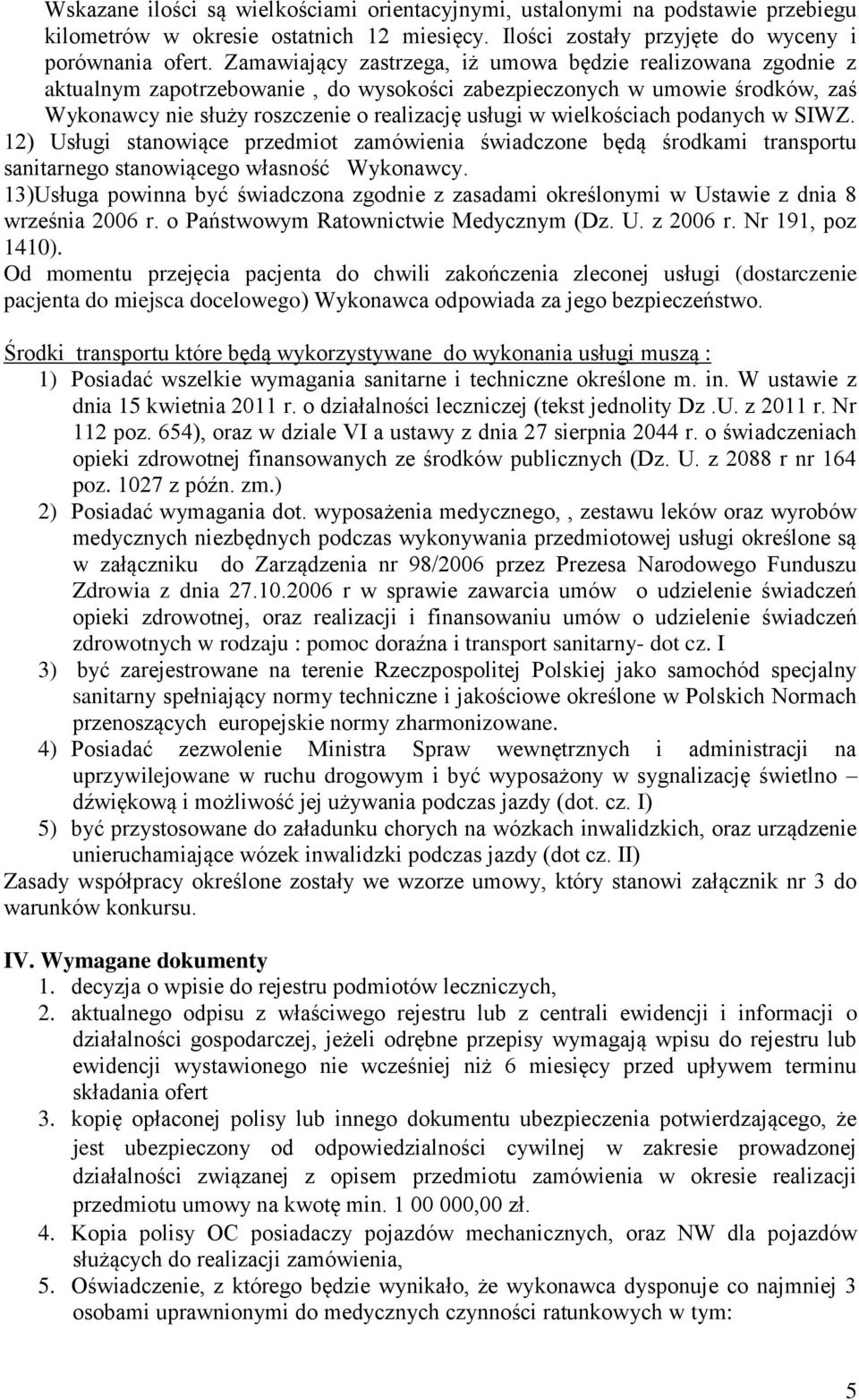 wielkościach podanych w SIWZ. 12) Usługi stanowiące przedmiot zamówienia świadczone będą środkami transportu sanitarnego stanowiącego własność Wykonawcy.