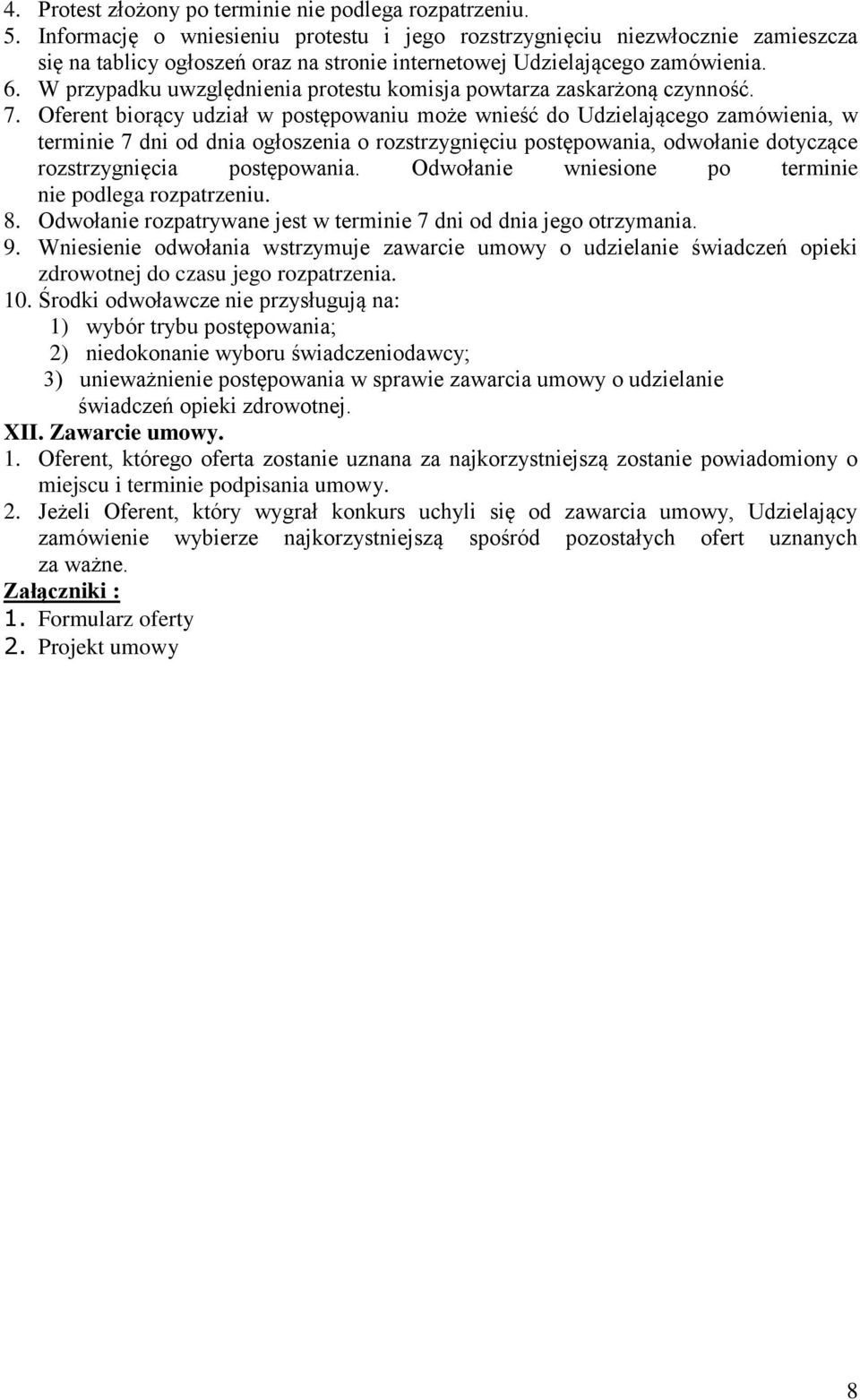 W przypadku uwzględnienia protestu komisja powtarza zaskarżoną czynność. 7.