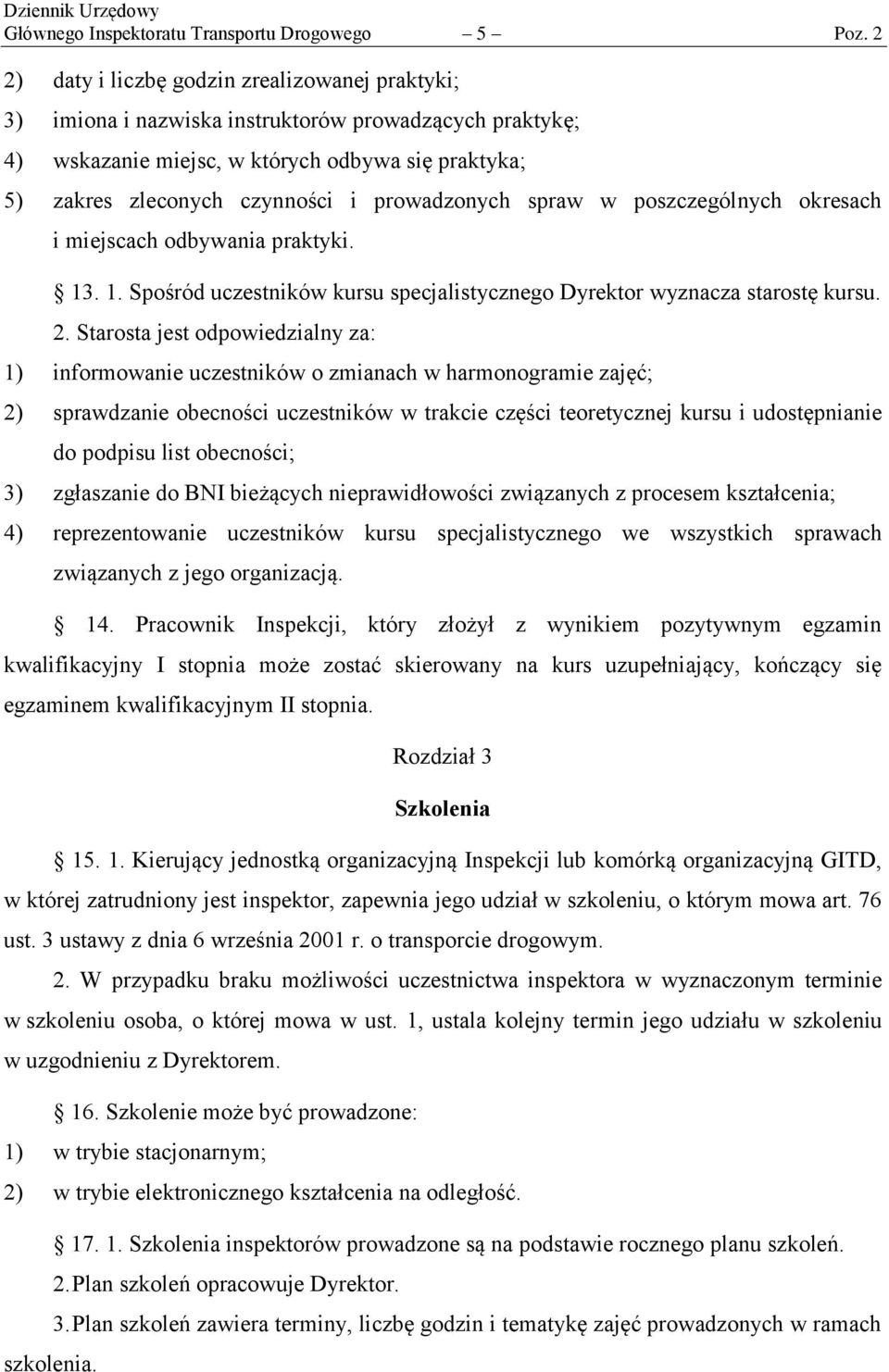 prowadzonych spraw w poszczególnych okresach i miejscach odbywania praktyki. 13. 1. Spośród uczestników kursu specjalistycznego Dyrektor wyznacza starostę kursu. 2.