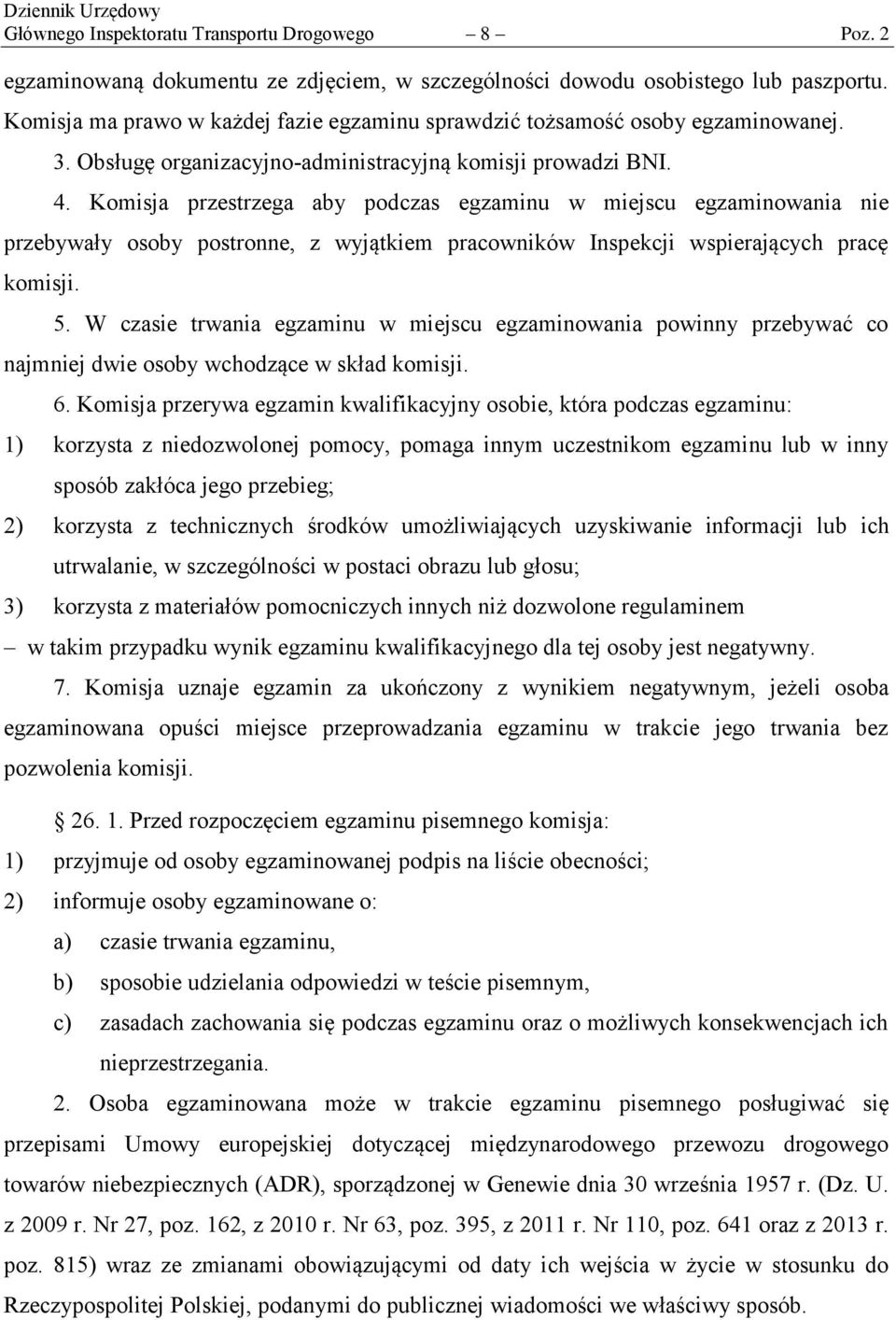 Komisja przestrzega aby podczas egzaminu w miejscu egzaminowania nie przebywały osoby postronne, z wyjątkiem pracowników Inspekcji wspierających pracę komisji. 5.