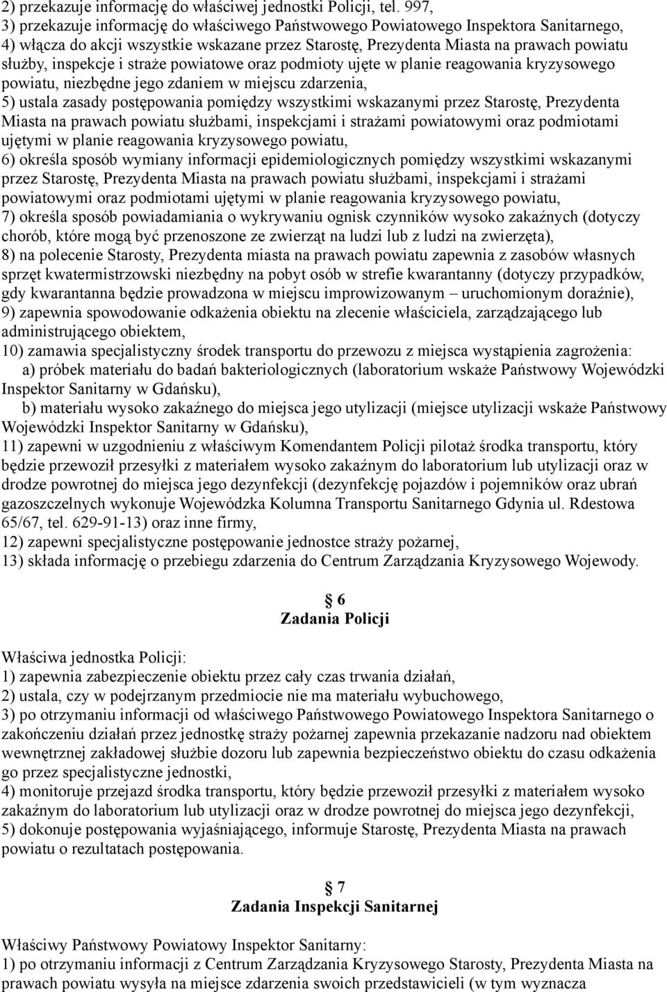 inspekcje i straże powiatowe oraz podmioty ujęte w planie reagowania kryzysowego powiatu, niezbędne jego zdaniem w miejscu zdarzenia, 5) ustala zasady postępowania pomiędzy wszystkimi wskazanymi