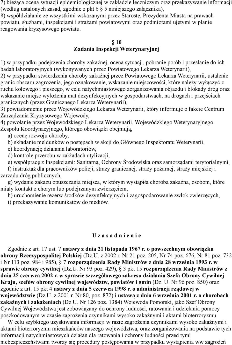 10 Zadania Inspekcji Weterynaryjnej 1) w przypadku podejrzenia choroby zakaźnej, ocena sytuacji, pobranie porób i przesłanie do ich badań laboratoryjnych (wykonywanych przez Powiatowego Lekarza