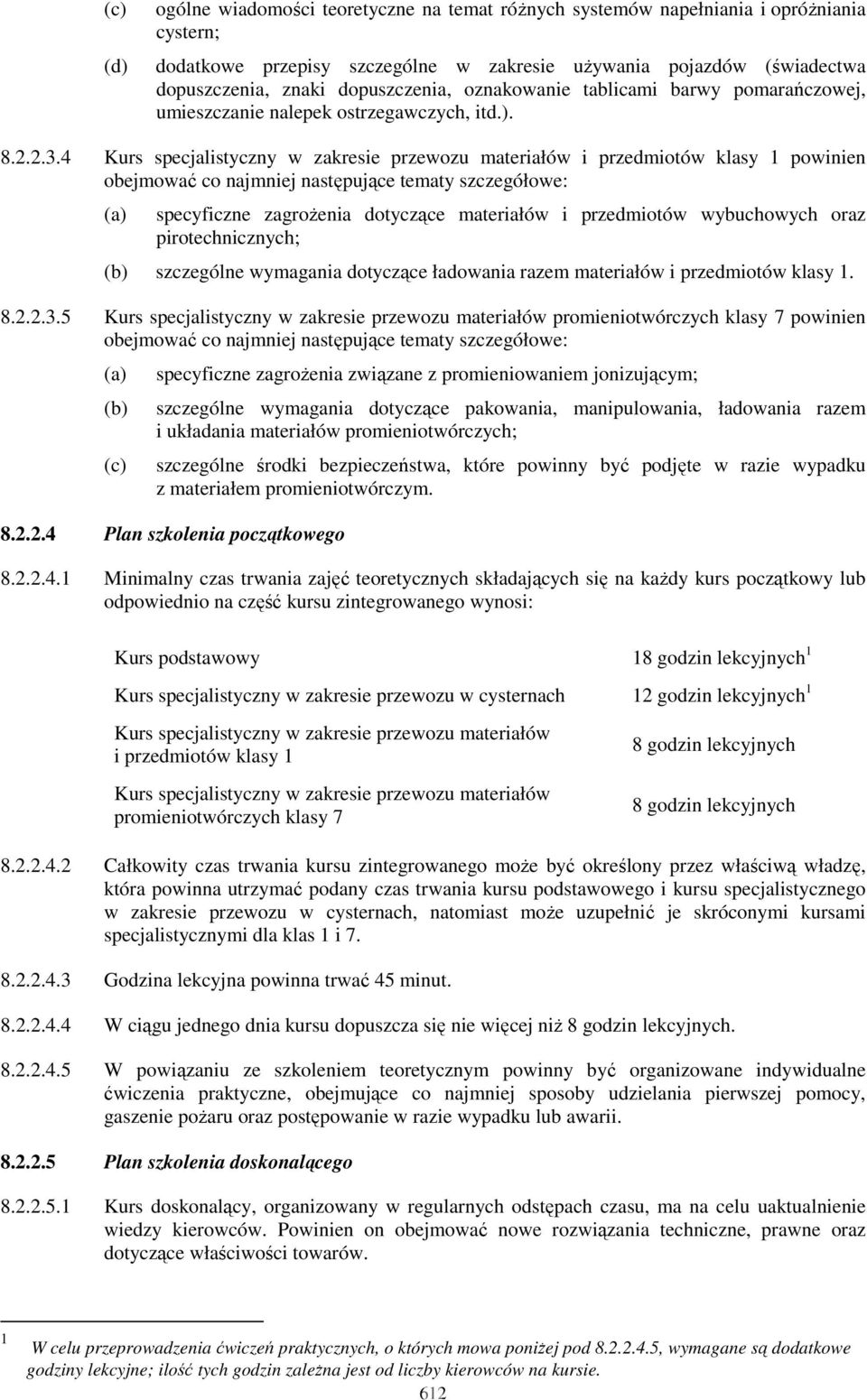 4 Kurs specjalistyczny w zakresie przewozu materiałów i przedmiotów klasy 1 powinien obejmować co najmniej następujące tematy szczegółowe: specyficzne zagroŝenia dotyczące materiałów i przedmiotów