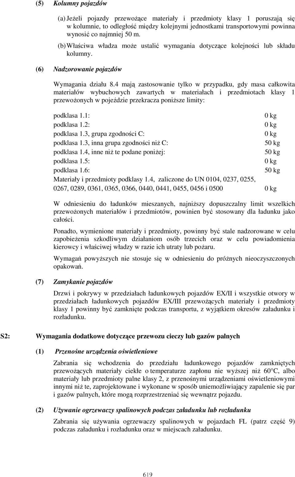 4 mają zastosowanie tylko w przypadku, gdy masa całkowita materiałów wybuchowych zawartych w materiałach i przedmiotach klasy 1 przewoŝonych w pojeździe przekracza poniŝsze limity: podklasa 1.